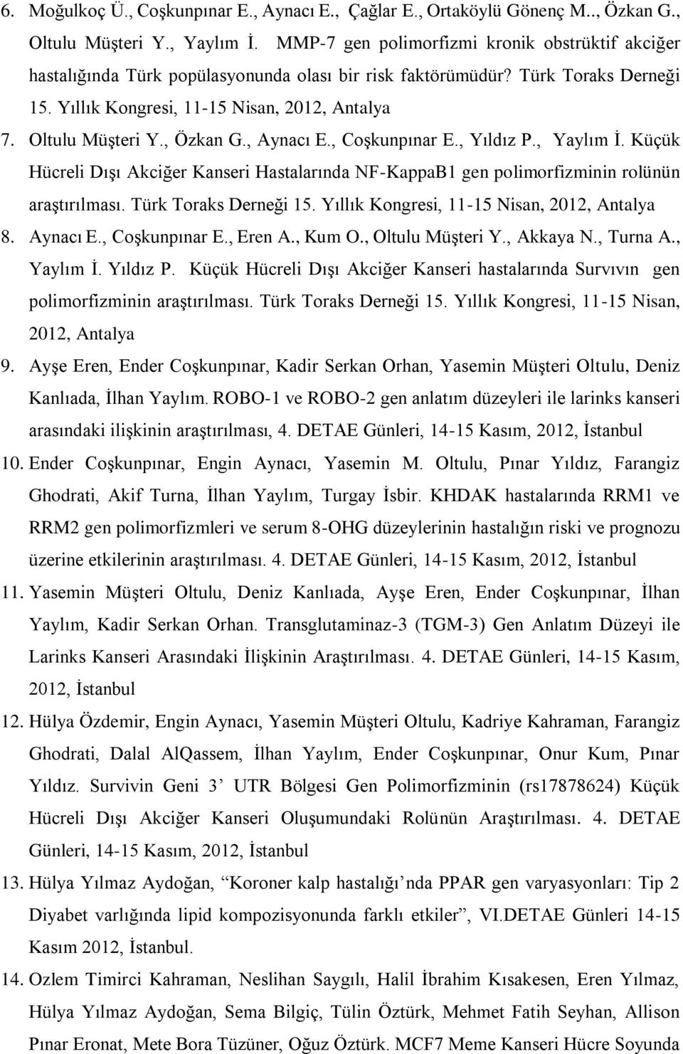 , Özkan G., Aynacı E., Coşkunpınar E., Yıldız P., Yaylım İ. Küçük Hücreli Dışı Akciğer Kanseri Hastalarında NF-KappaB1 gen polimorfizminin rolünün araştırılması. Türk Toraks Derneği 15.