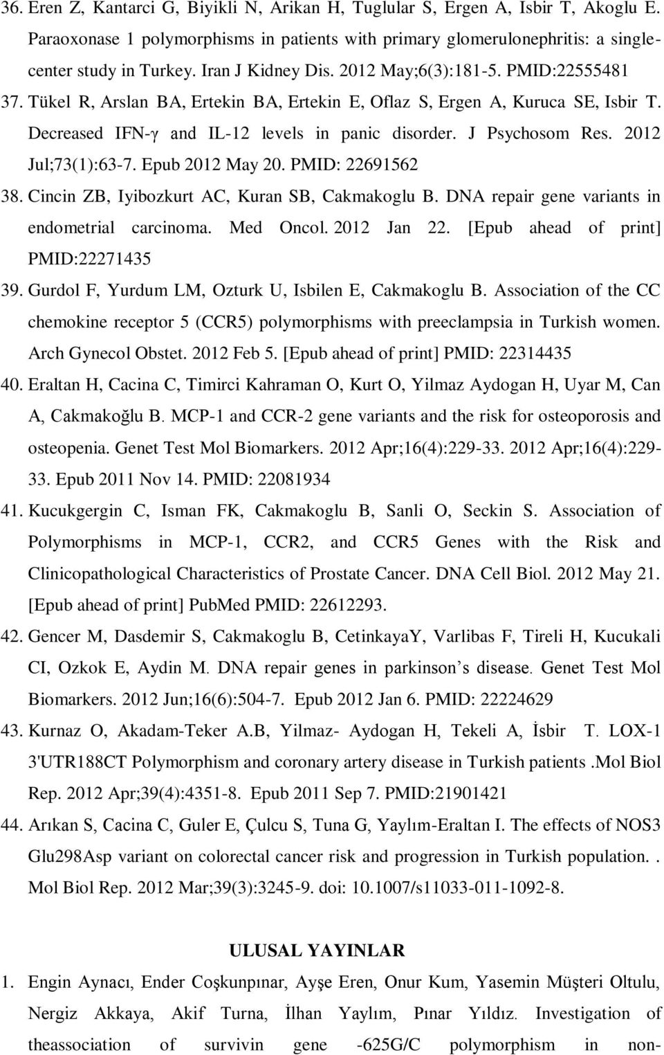 J Psychosom Res. Jul;73(1):63-7. Epub May 20. PMID: 22691562 38. Cincin ZB, Iyibozkurt AC, Kuran SB, Cakmakoglu B. DNA repair gene variants in endometrial carcinoma. Med Oncol. Jan 22.