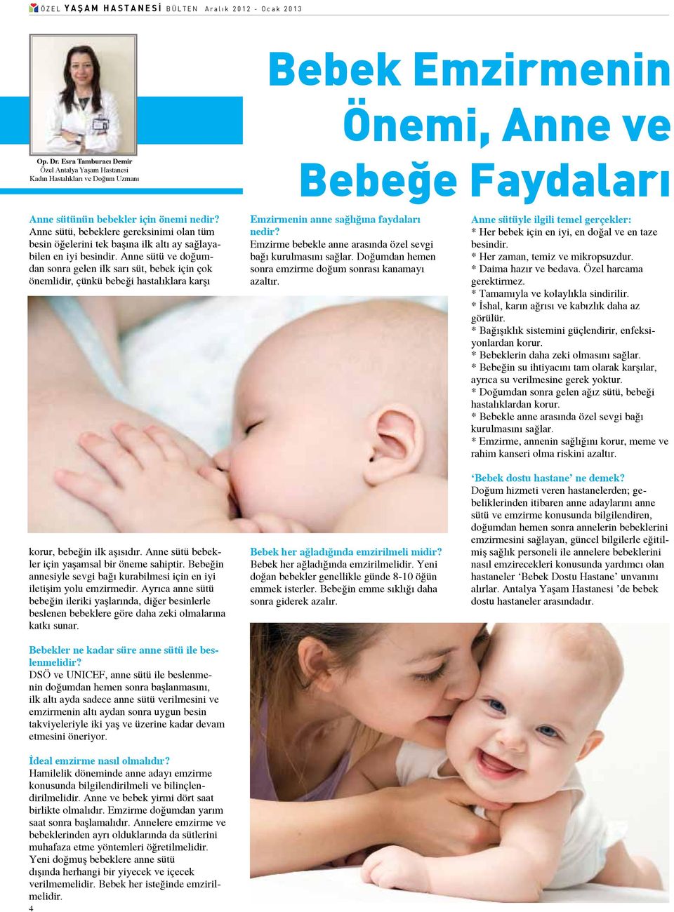 Anne sütü ve doğumdan sonra gelen ilk sarı süt, bebek için çok önemlidir, çünkü bebeği hastalıklara karşı korur, bebeğin ilk aşısıdır. Anne sütü bebekler için yaşamsal bir öneme sahiptir.
