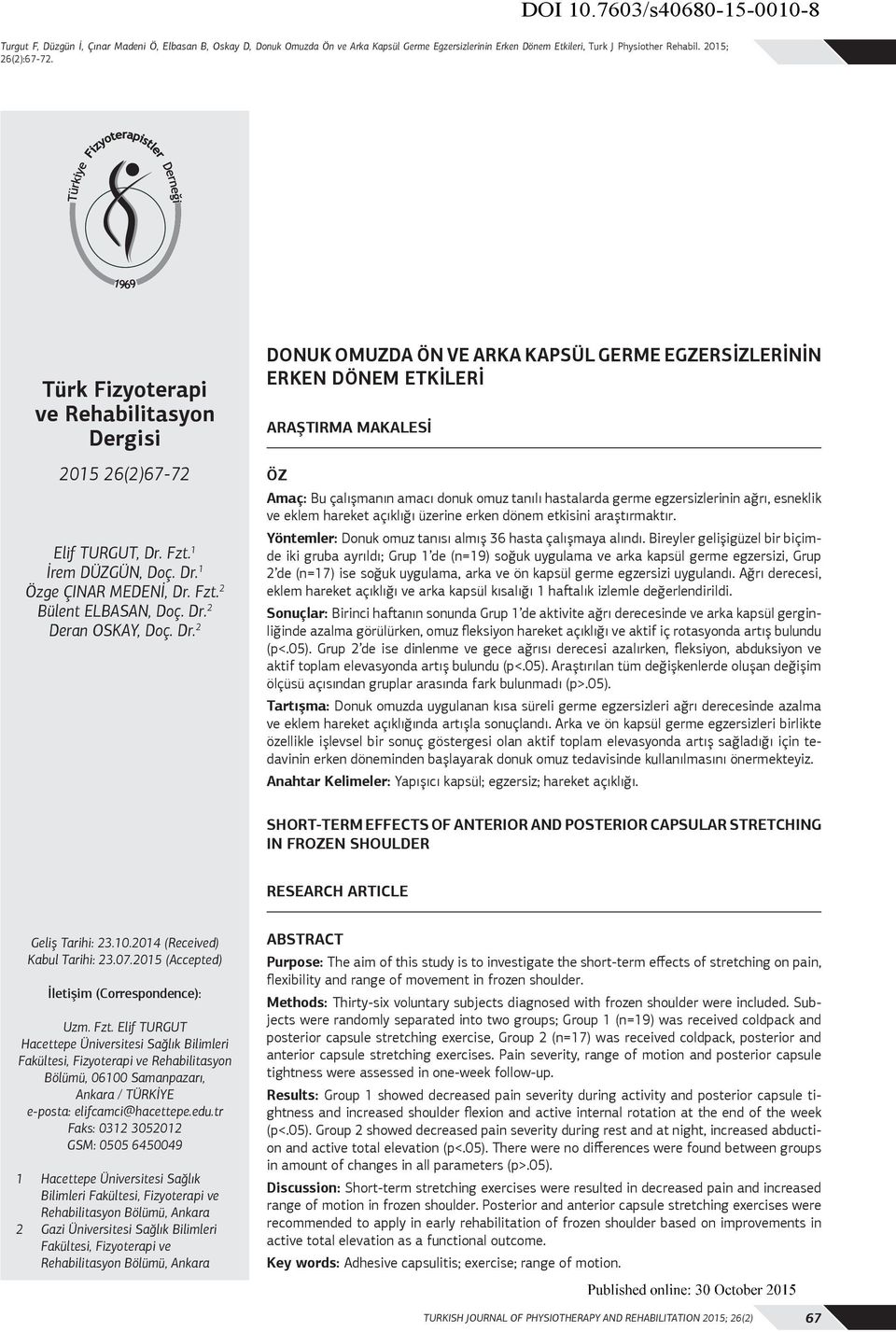 Dr. 2 DONUK OMUZDA ÖN VE ARKA KAPSÜL GERME EGZERSİZLERİNİN ERKEN DÖNEM ETKİLERİ ARAŞTIRMA MAKALESİ ÖZ Amaç: Bu çalışmanın amacı donuk omuz tanılı hastalarda germe egzersizlerinin ağrı, esneklik ve