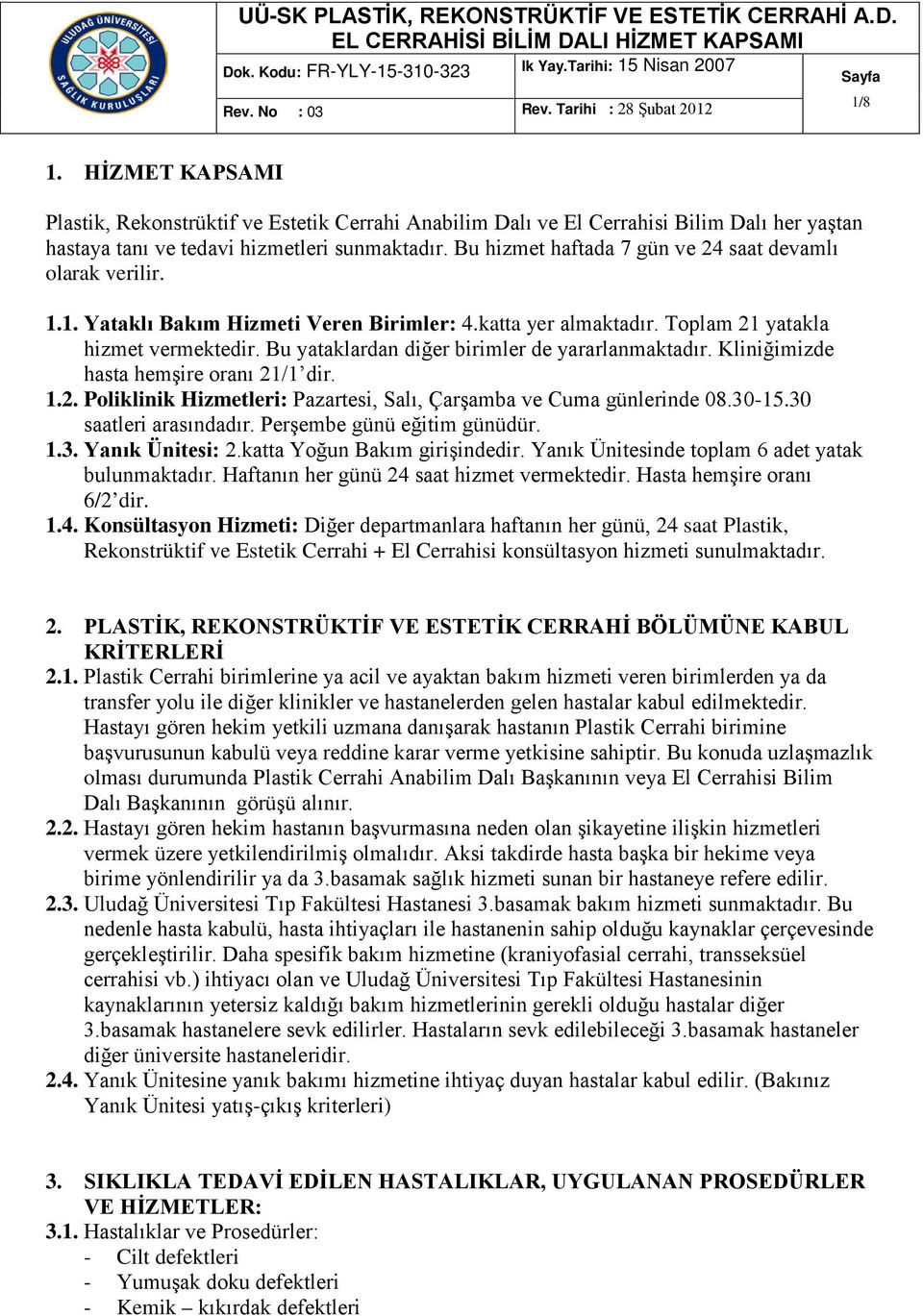 Bu hizmet haftada 7 gün ve 24 saat devamlı olarak verilir. 1.1. Yataklı Bakım Hizmeti Veren Birimler: 4.katta yer almaktadır. Toplam 21 yatakla hizmet vermektedir.