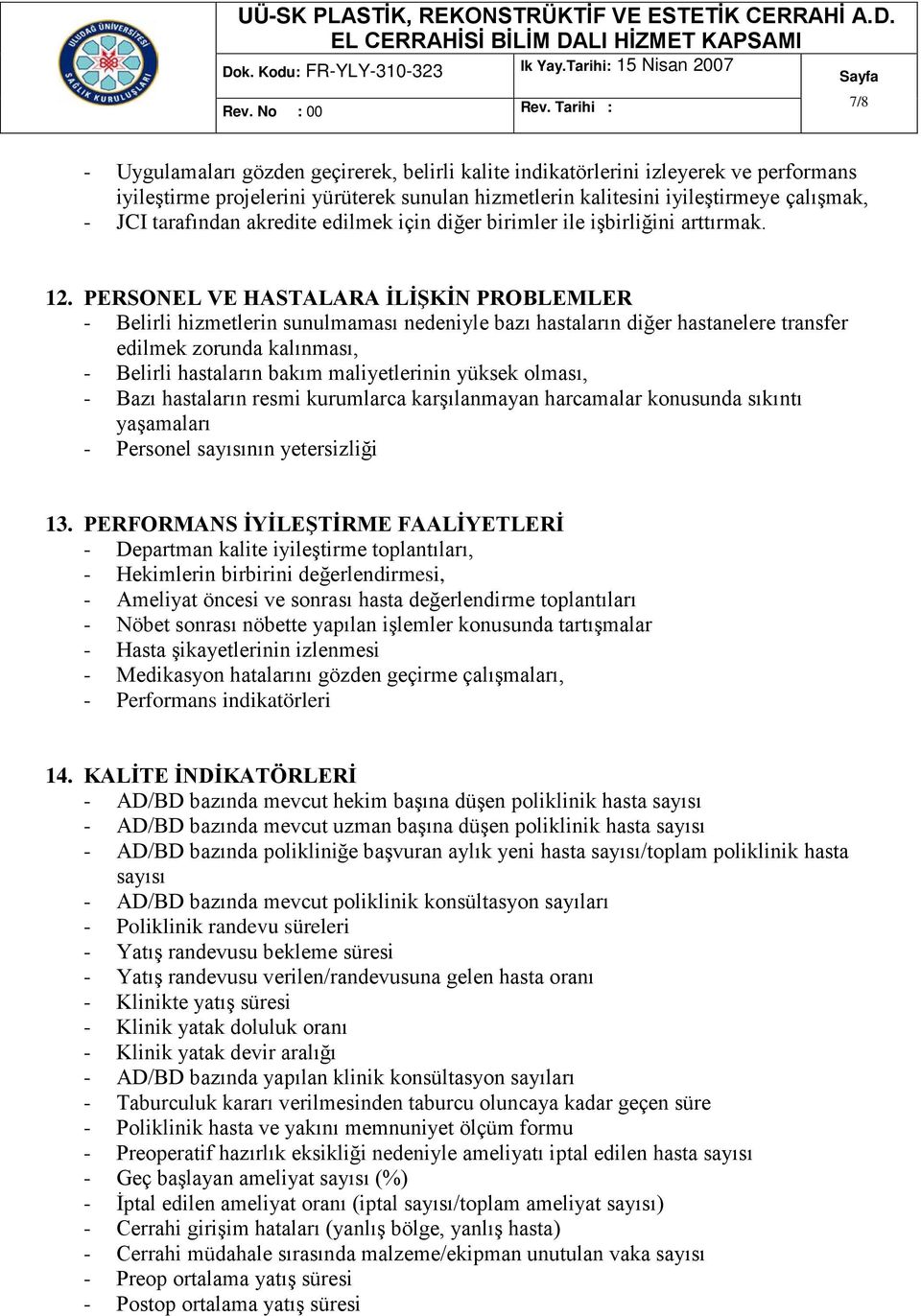 PERSONEL VE HASTALARA İLİŞKİN PROBLEMLER - Belirli hizmetlerin sunulmaması nedeniyle bazı hastaların diğer hastanelere transfer edilmek zorunda kalınması, - Belirli hastaların bakım maliyetlerinin