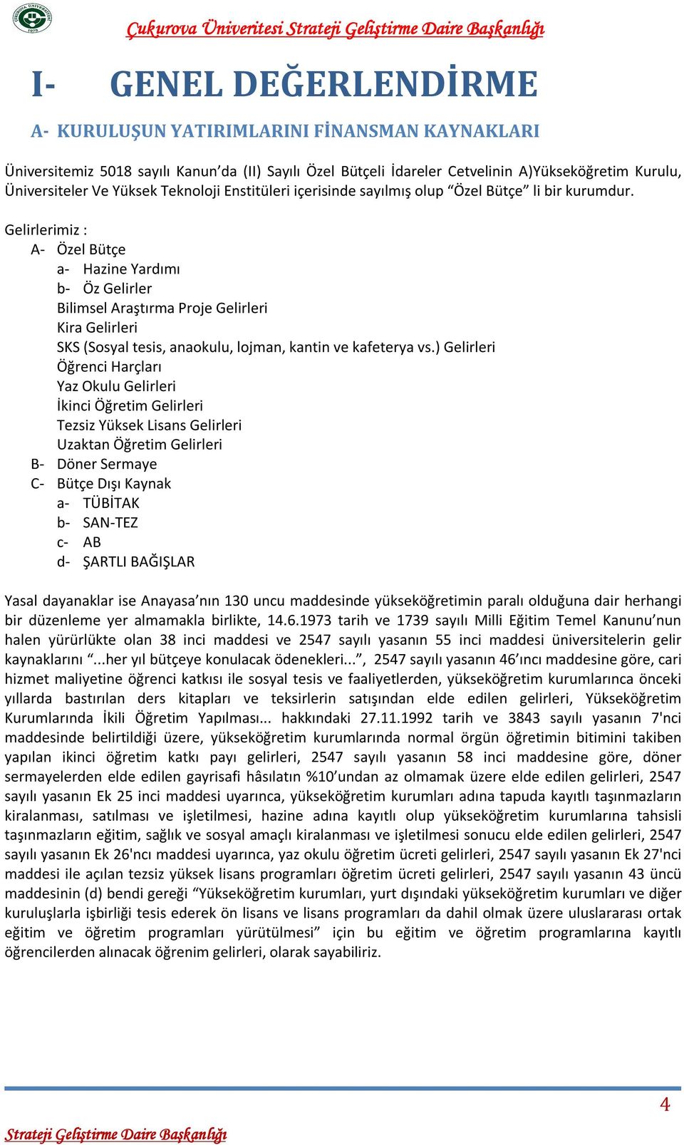 Gelirlerimiz : A Özel Bütçe a Hazine Yardımı b Öz Gelirler Bilimsel Araştırma Proje Gelirleri Kira Gelirleri SKS (Sosyal tesis, anaokulu, lojman, kantin ve kafeterya vs.