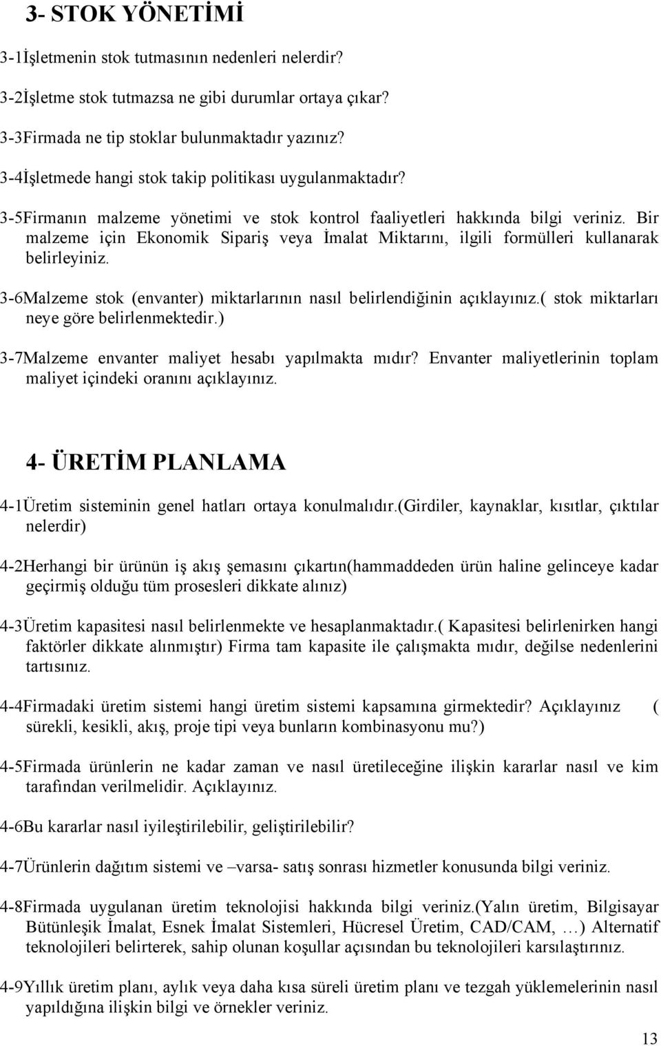 Bir malzeme için Ekonomik Sipariş veya İmalat Miktarını, ilgili formülleri kullanarak belirleyiniz. 3-6Malzeme stok (envanter) miktarlarının nasıl belirlendiğinin açıklayınız.