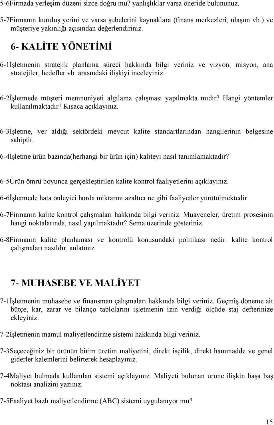 arasındaki ilişkiyi inceleyiniz. 6-2İşletmede müşteri memnuniyeti algılama çalışması yapılmakta mıdır? Hangi yöntemler kullanılmaktadır? Kısaca açıklayınız.