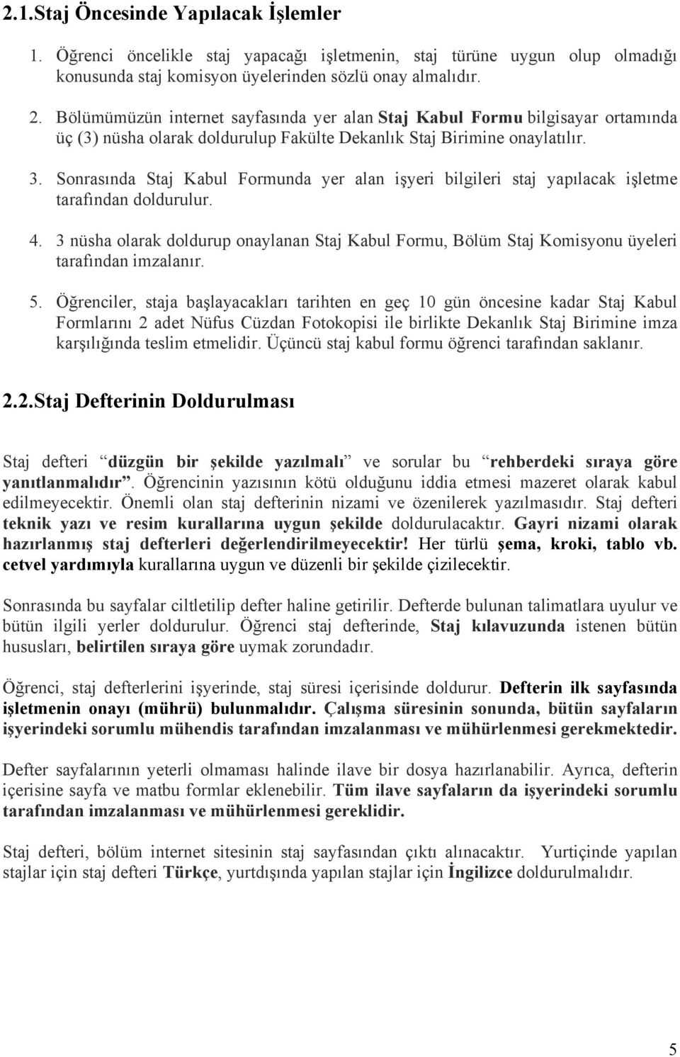 Sonrasında Staj Kabul Formunda yer alan işyeri bilgileri staj yapılacak işletme tarafından doldurulur. 4.