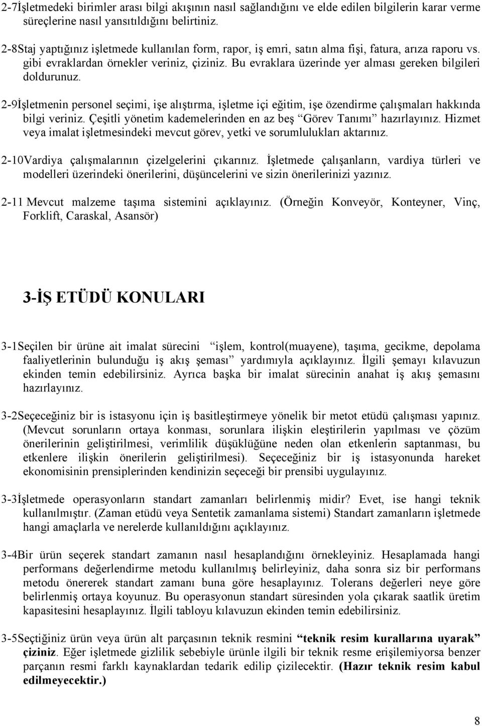 Bu evraklara üzerinde yer alması gereken bilgileri doldurunuz. 2-9İşletmenin personel seçimi, işe alıştırma, işletme içi eğitim, işe özendirme çalışmaları hakkında bilgi veriniz.