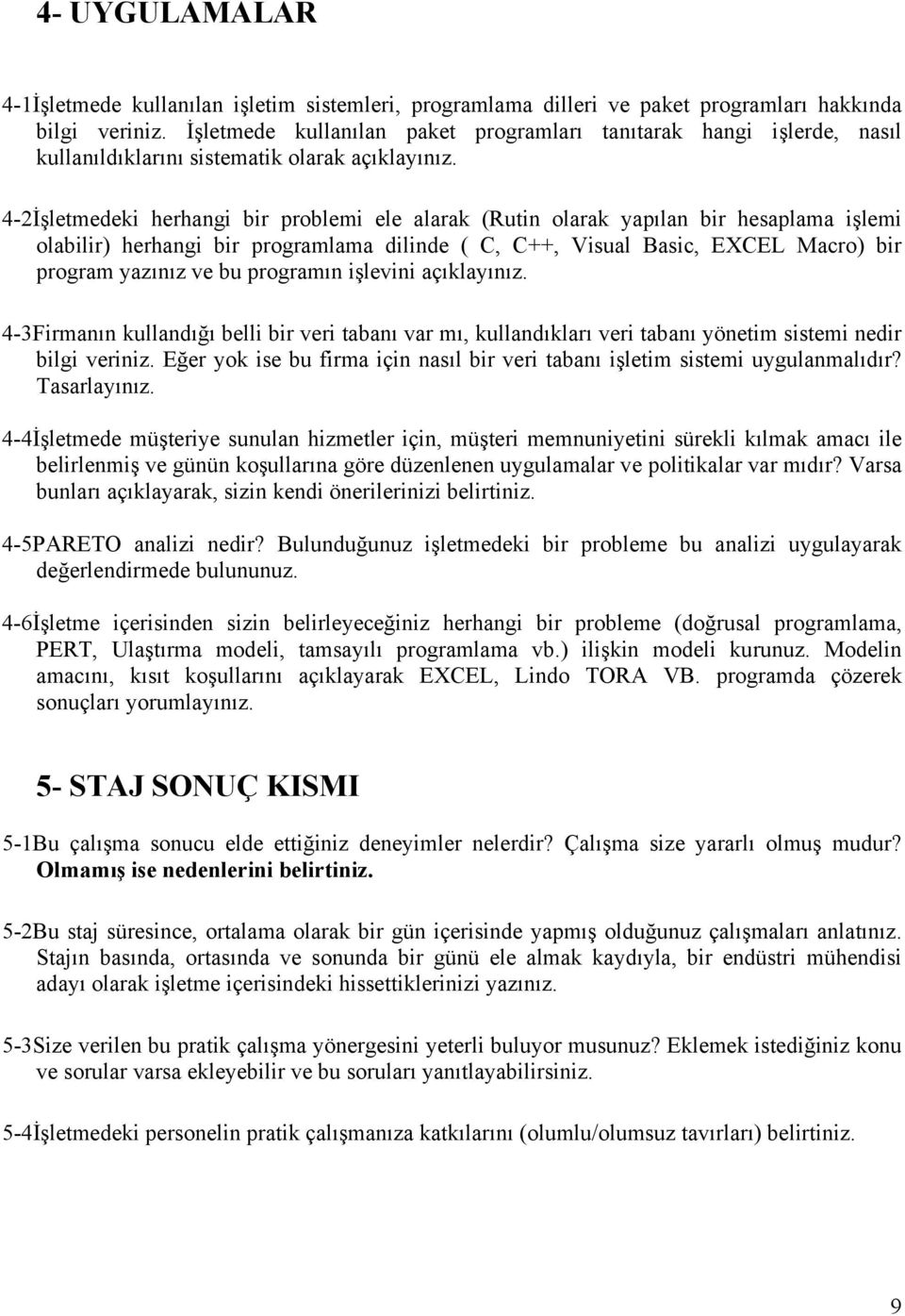 4-2İşletmedeki herhangi bir problemi ele alarak (Rutin olarak yapılan bir hesaplama işlemi olabilir) herhangi bir programlama dilinde ( C, C++, Visual Basic, EXCEL Macro) bir program yazınız ve bu