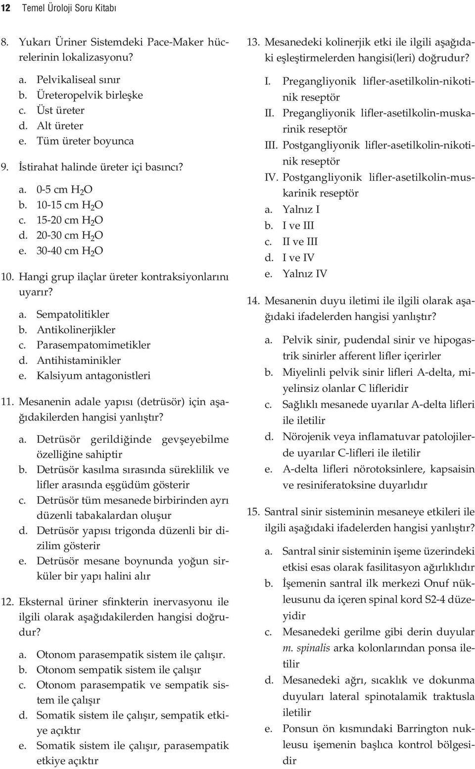 Antikolinerjikler c. Parasempatomimetikler d. Antihistaminikler e. Kalsiyum antagonistleri 11. Mesanenin adale yap s (detrüsör) için afla- dakilerden hangisi yanl flt r? a. Detrüsör gerildi inde gevfleyebilme özelli ine sahiptir b.