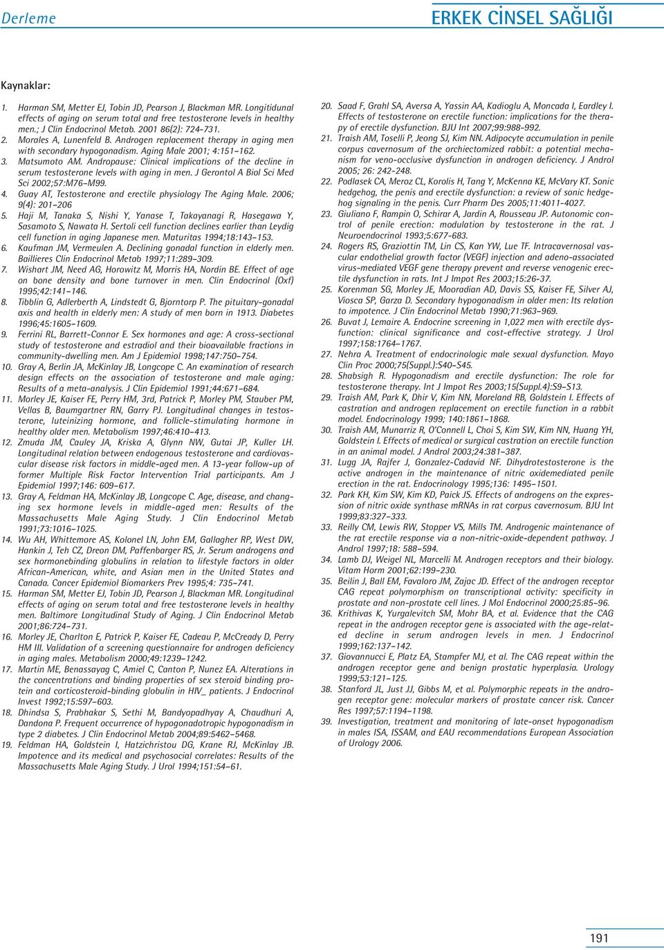 Andropause: Clinical implications of the decline in serum testosterone levels with aging in men. J Gerontol A Biol Sci Med Sci 2002;57:M76 M99. 4.