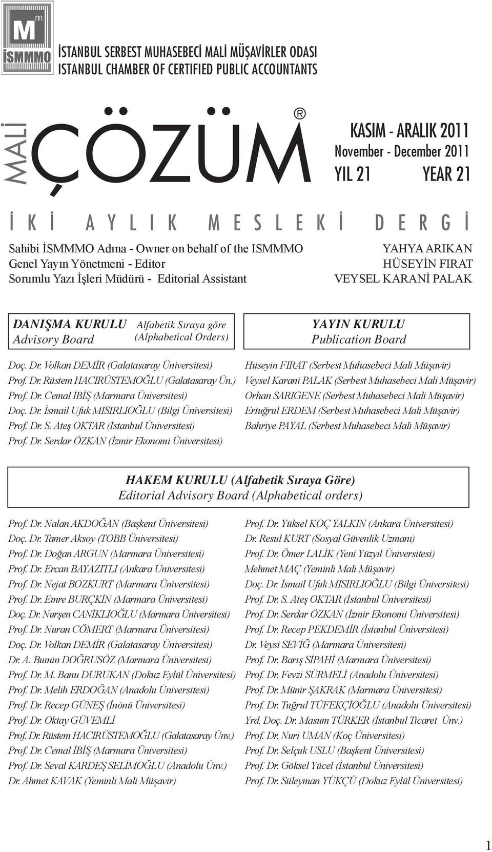 KURULU Advisory Board Alfabetik Sıraya göre (Alphabetical Orders) YAYIN KURULU Publication Board Doç. Dr. Volkan DEMİR (Galatasaray Üniversitesi) Prof. Dr. Rüstem HACIRÜSTEMOĞLU (Galatasaray Ün.