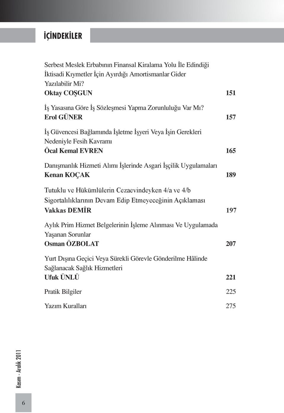 Erol GÜNER 157 İş Güvencesi Bağlamında İşletme İşyeri Veya İşin Gerekleri Nedeniyle Fesih Kavramı Öcal Kemal EVREN 165 Danışmanlık Hizmeti Alımı İşlerinde Asgari İşçilik Uygulamaları Kenan KOÇAK 189