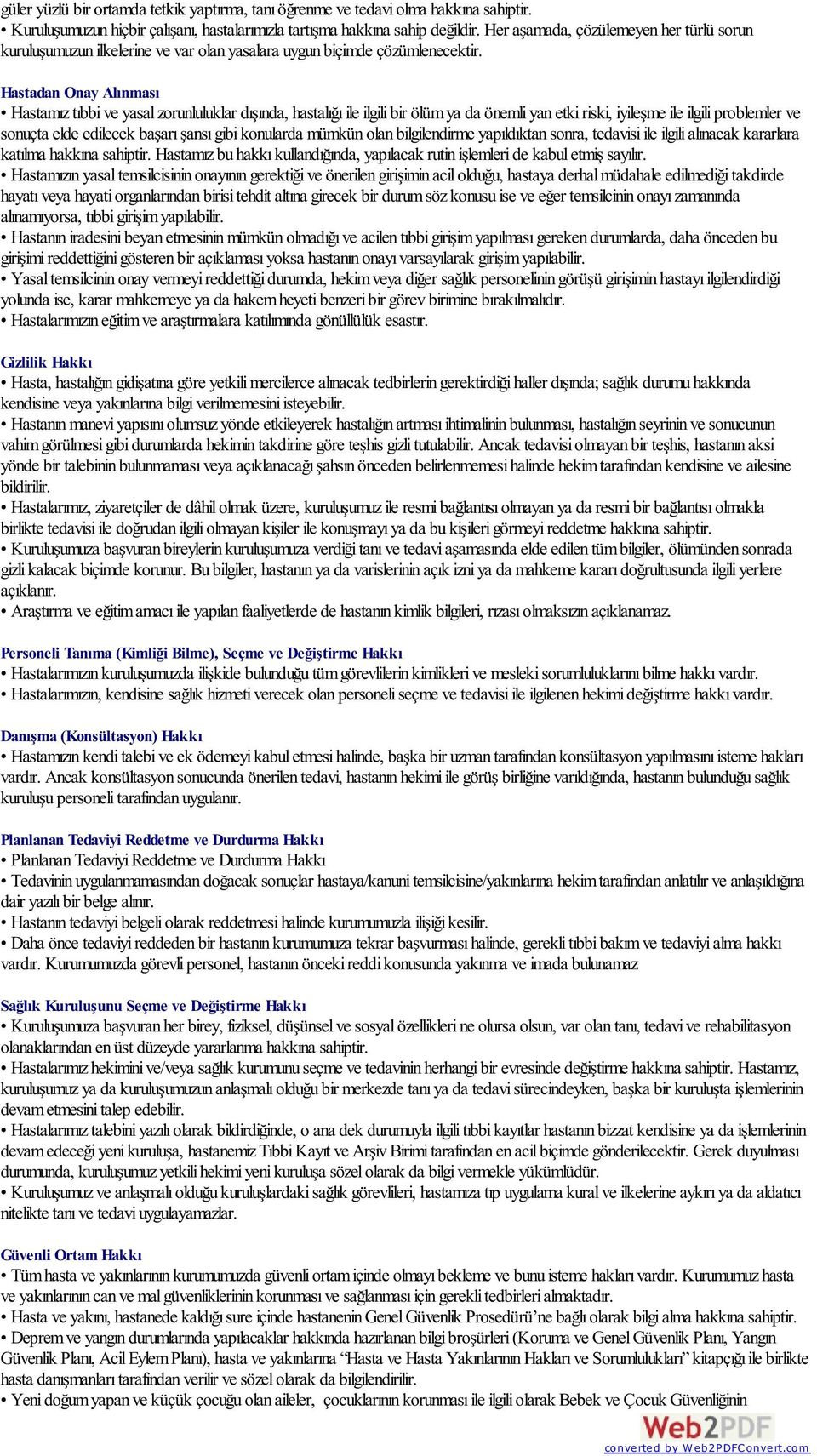 Hastadan Onay Alınması Hastamız tıbbi ve yasal zorunluluklar dışında, hastalığı ile ilgili bir ölüm ya da önemli yan etki riski, iyileşme ile ilgili problemler ve sonuçta elde edilecek başarı şansı