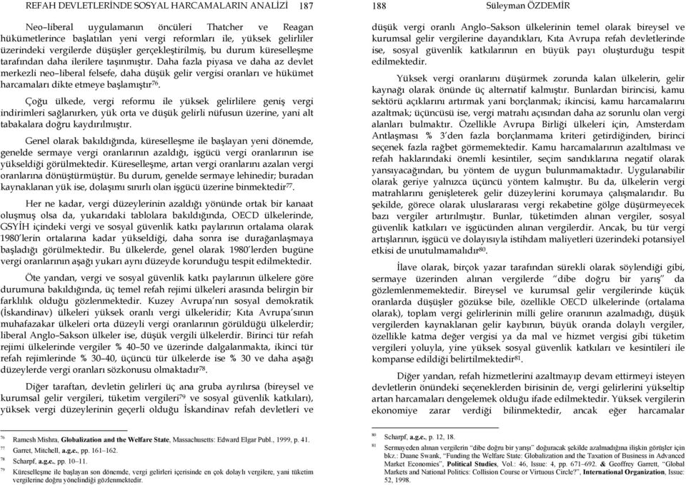 Daha fazla piyasa ve daha az devlet merkezli neo liberal felsefe, daha düşük gelir vergisi oranları ve hükümet harcamaları dikte etmeye başlamıştır 76.