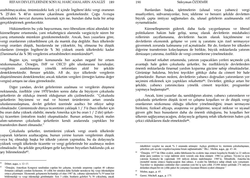 Hükümetlerin bu yola başvurması, neo liberalizm etkisi altındaki bir küreselleşme ortamında, yani rekabetgücü alanında vargücüyle süren bir yarış ortamında mümkün gözükmemektedir.