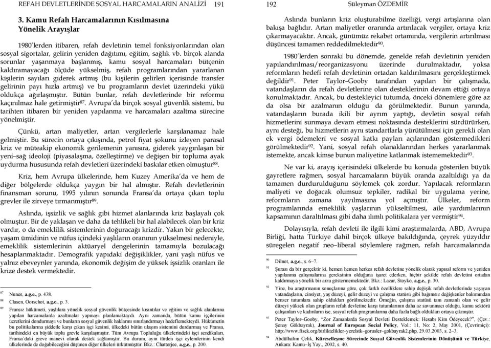 birçok alanda sorunlar yaşanmaya başlanmış, kamu sosyal harcamaları bütçenin kaldıramayacağı ölçüde yükselmiş, refah programlarından yararlanan kişilerin sayıları giderek artmış (bu kişilerin