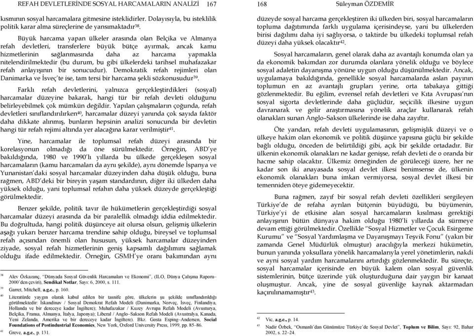 (bu durum, bu gibi ülkelerdeki tarihsel muhafazakar refah anlayışının bir sonucudur). Demokratik refah rejimleri olan Danimarka ve İsveç te ise, tam tersi bir harcama şekli sözkonusudur 39.