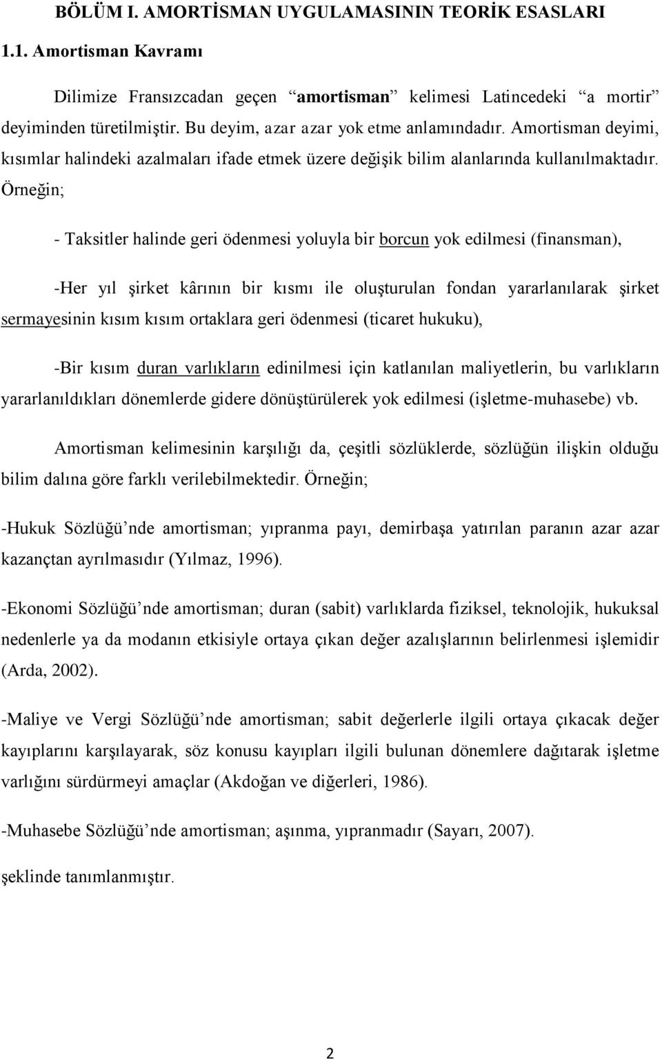 Örneğin; - Taksitler halinde geri ödenmesi yoluyla bir borcun yok edilmesi (finansman), -Her yıl şirket kârının bir kısmı ile oluşturulan fondan yararlanılarak şirket sermayesinin kısım kısım