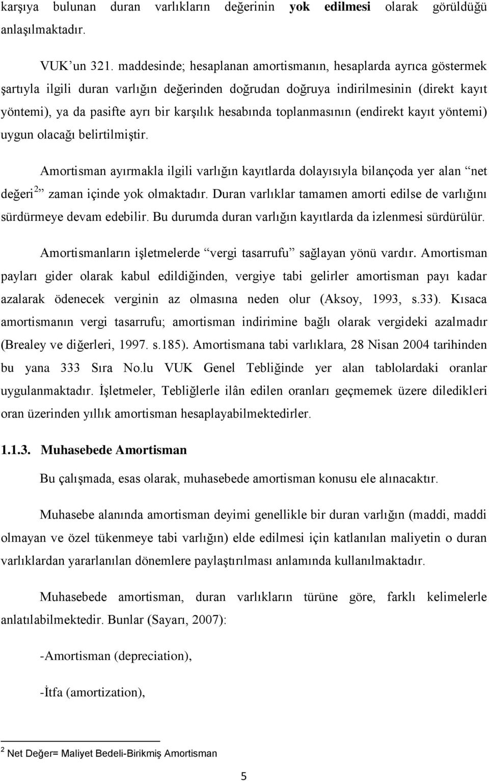 hesabında toplanmasının (endirekt kayıt yöntemi) uygun olacağı belirtilmiştir. Amortisman ayırmakla ilgili varlığın kayıtlarda dolayısıyla bilançoda yer alan net değeri 2 zaman içinde yok olmaktadır.