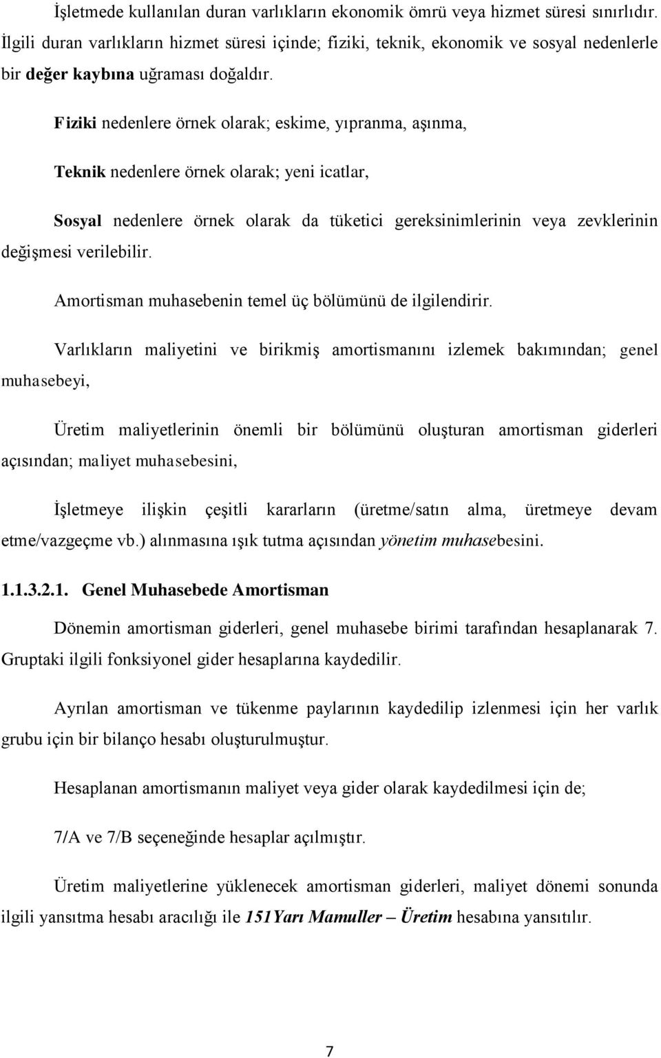 Fiziki nedenlere örnek olarak; eskime, yıpranma, aşınma, Teknik nedenlere örnek olarak; yeni icatlar, Sosyal nedenlere örnek olarak da tüketici gereksinimlerinin veya zevklerinin değişmesi