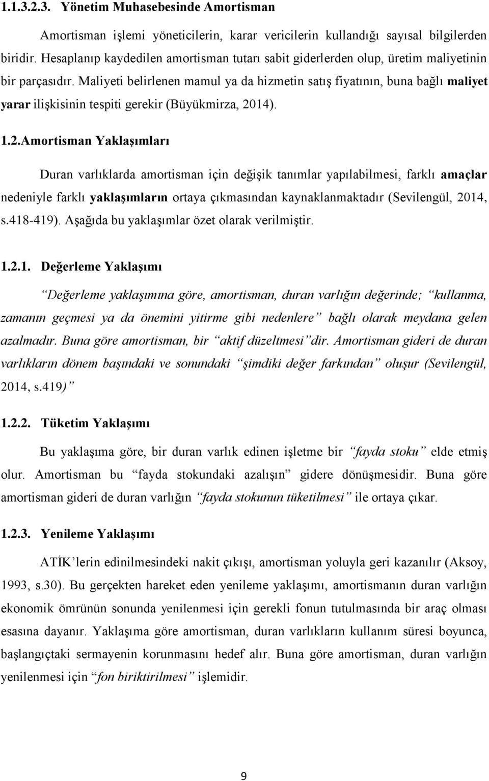 Maliyeti belirlenen mamul ya da hizmetin satış fiyatının, buna bağlı maliyet yarar ilişkisinin tespiti gerekir (Büyükmirza, 20