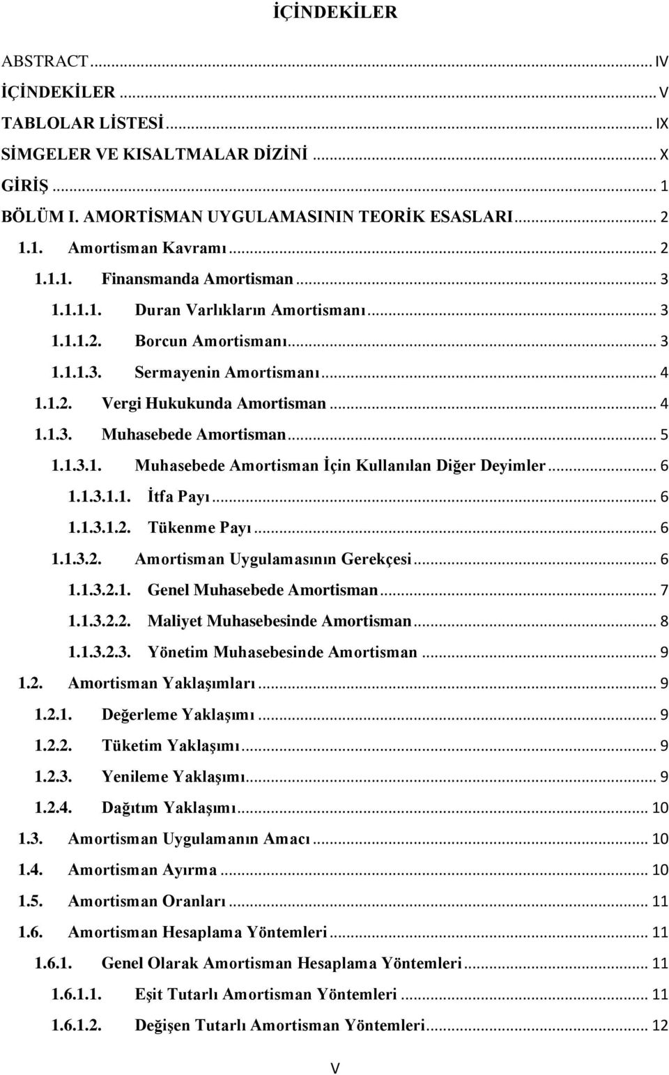 .. 6 1.1.3.1.1. İtfa Payı... 6 1.1.3.1.2. Tükenme Payı... 6 1.1.3.2. Amortisman Uygulamasının Gerekçesi... 6 1.1.3.2.1. Genel Muhasebede Amortisman... 7 1.1.3.2.2. Maliyet Muhasebesinde Amortisman.