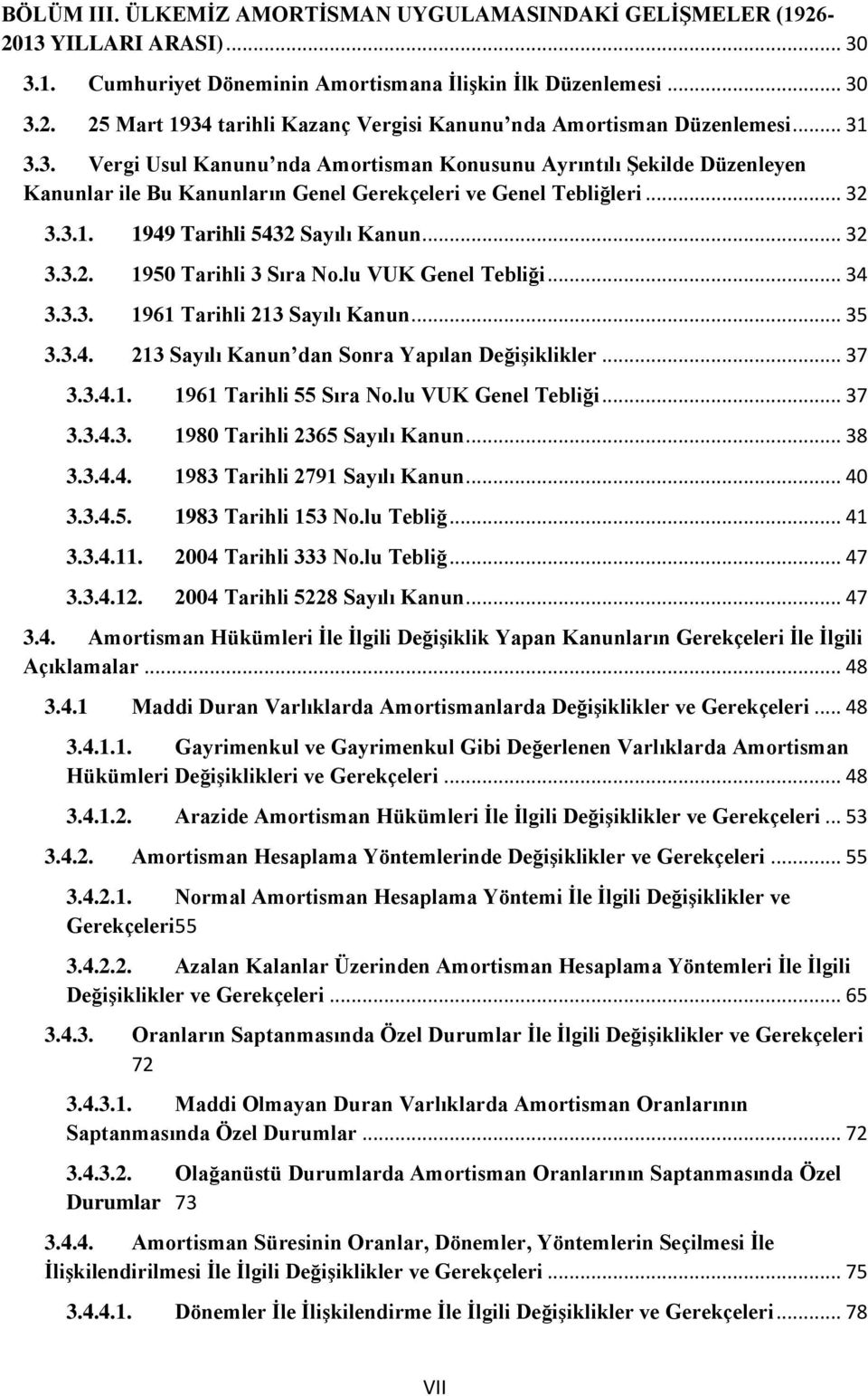 lu VUK Genel Tebliği... 34 3.3.3. 1961 Tarihli 213 Sayılı Kanun... 35 3.3.4. 213 Sayılı Kanun dan Sonra Yapılan Değişiklikler... 37 3.3.4.1. 1961 Tarihli 55 Sıra No.lu VUK Genel Tebliği... 37 3.3.4.3. 1980 Tarihli 2365 Sayılı Kanun.