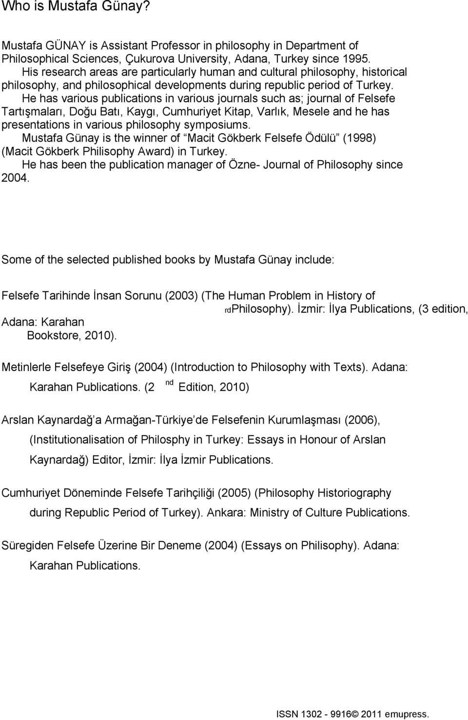 He has various publications in various journals such as; journal of Felsefe Tartışmaları, Doğu Batı, Kaygı, Cumhuriyet Kitap, Varlık, Mesele and he has presentations in various philosophy symposiums.