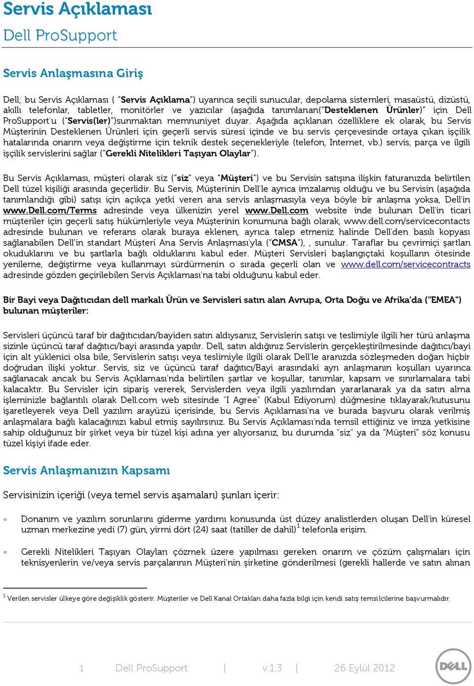 Aşağıda açıklanan özelliklere ek olarak, bu Servis Müşterinin Desteklenen Ürünleri için geçerli servis süresi içinde ve bu servis çerçevesinde ortaya çıkan işçilik hatalarında onarım veya değiştirme