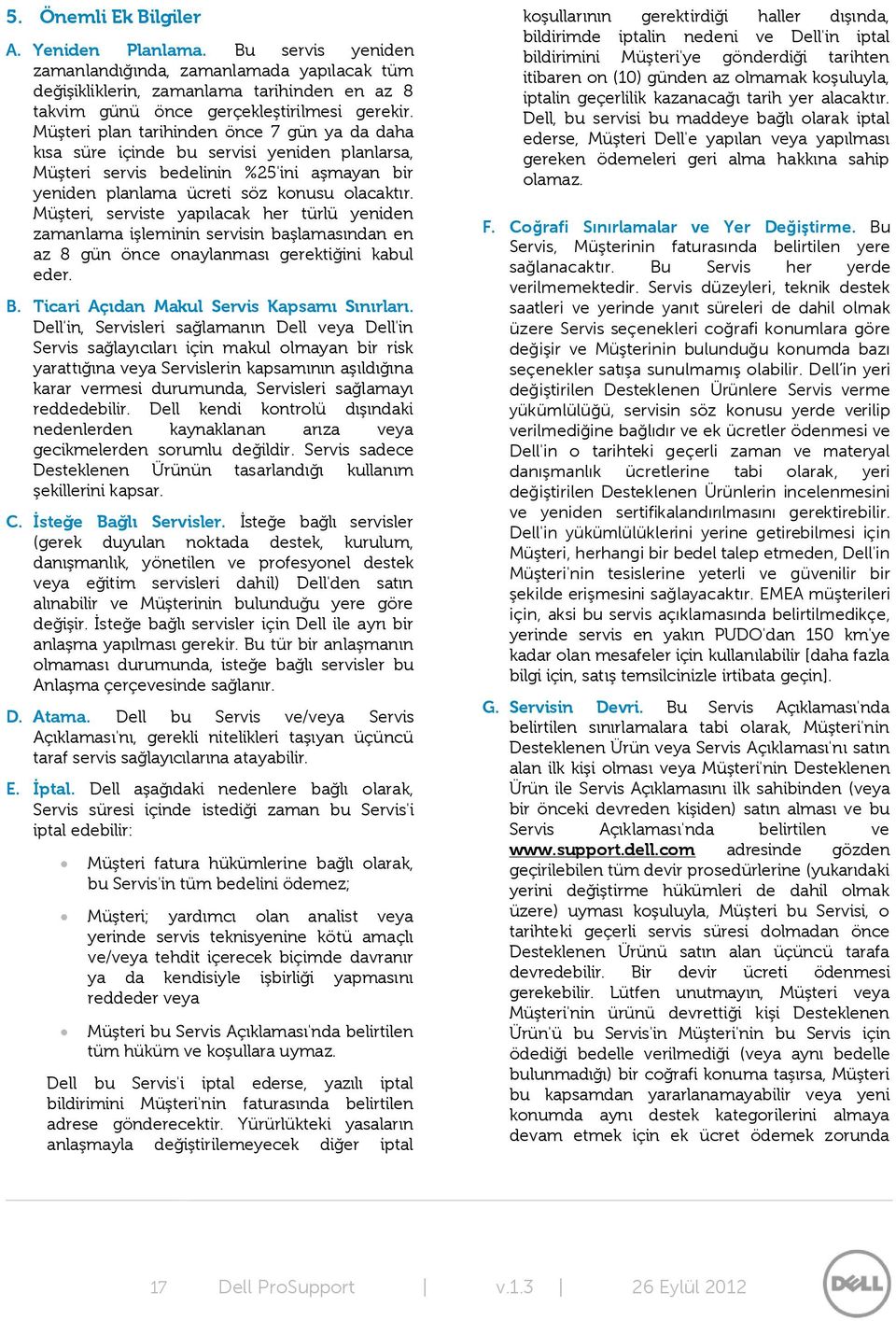 Müşteri, serviste yapılacak her türlü yeniden zamanlama işleminin servisin başlamasından en az 8 gün önce onaylanması gerektiğini kabul eder. B. Ticari Açıdan Makul Servis Kapsamı Sınırları.