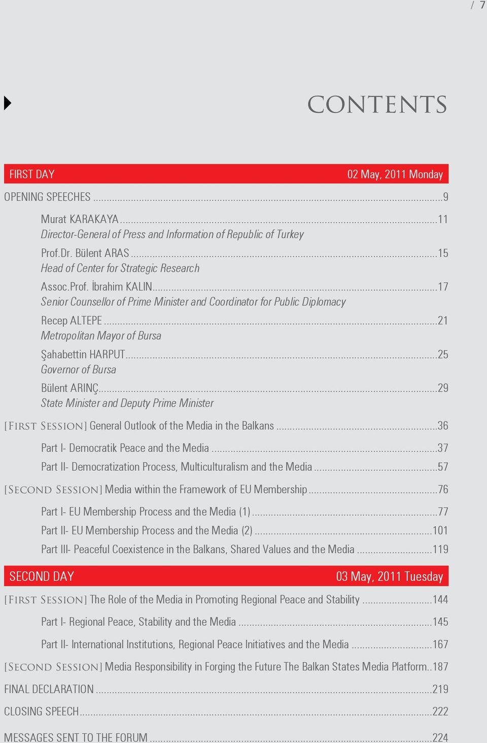 ..21 Metropolitan Mayor of Bursa Şahabettin HARPUT...25 Governor of Bursa Bülent ARINÇ...29 State Minister and Deputy Prime Minister [Fırst Sessıon] General Outlook of the Media in the Balkans.