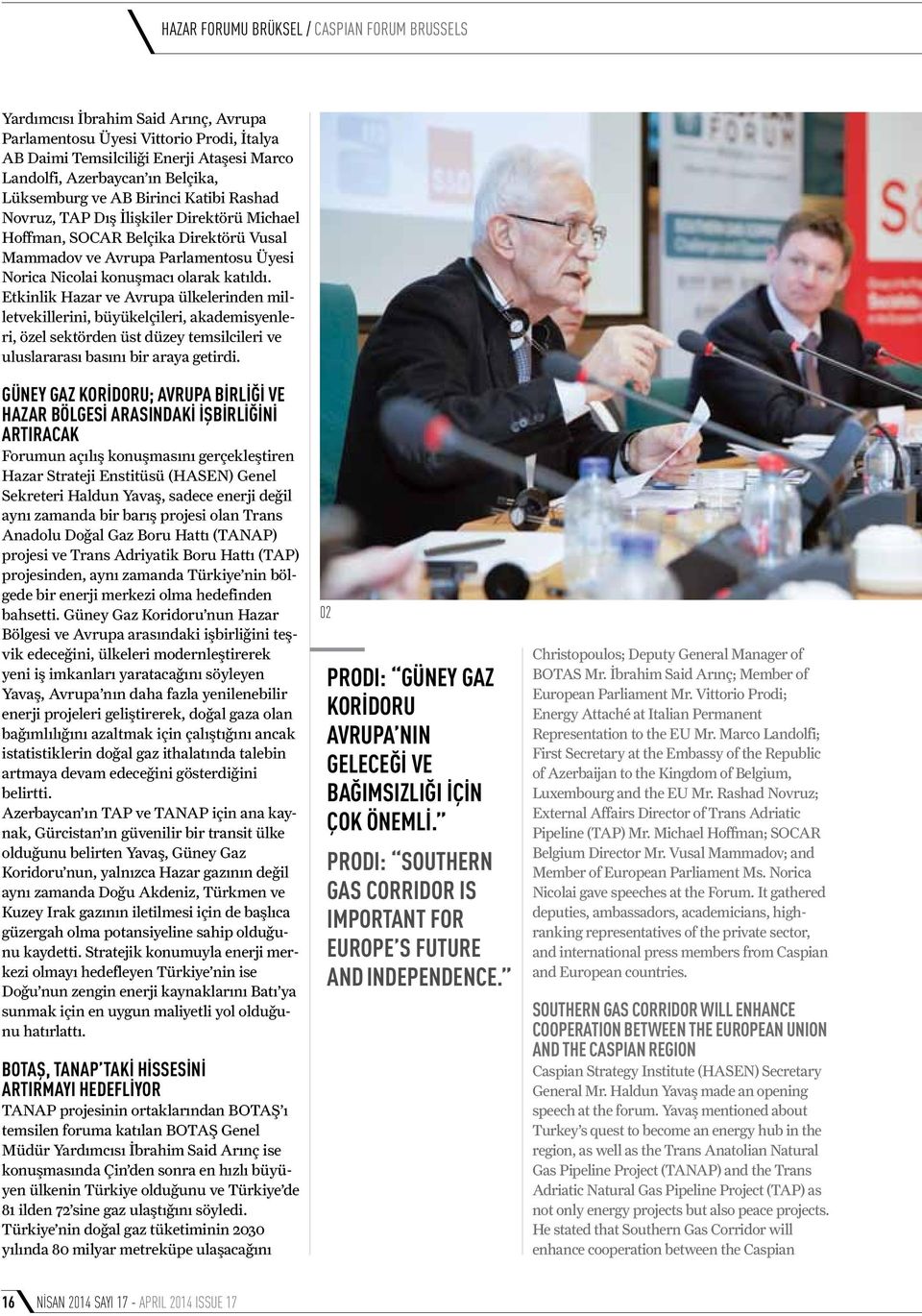 olarak katıldı. Etkinlik Hazar ve Avrupa ülkelerinden milletvekillerini, büyükelçileri, akademisyenleri, özel sektörden üst düzey temsilcileri ve uluslararası basını bir araya getirdi.