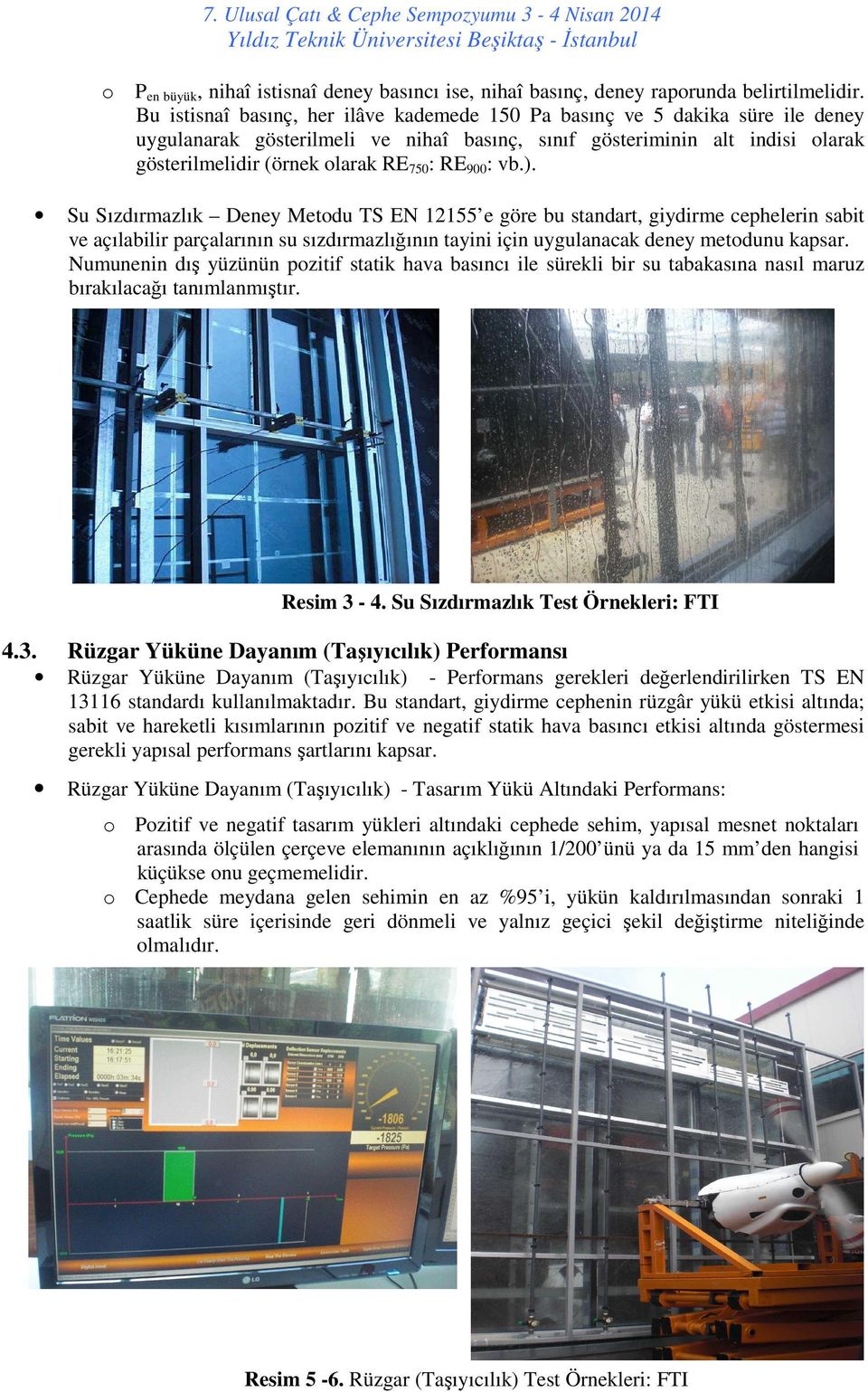 RE900: vb.). Su Sızdırmazlık Deney Metodu TS EN 12155 e göre bu standart, giydirme cephelerin sabit ve açılabilir parçalarının su sızdırmazlığının tayini için uygulanacak deney metodunu kapsar.