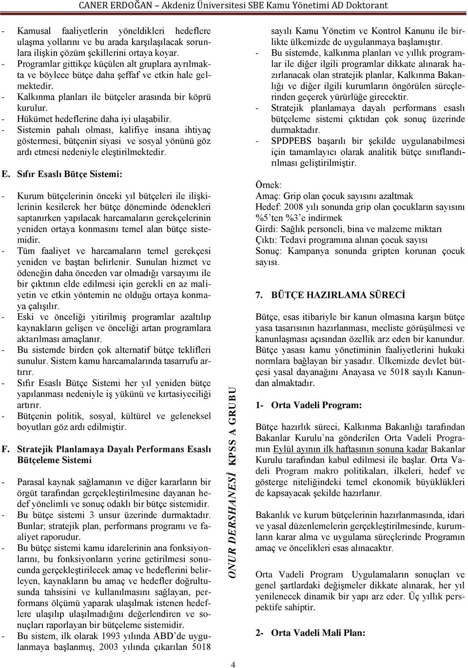 - Hükümet hedeflerine daha iyi ulaşabilir. - Sistemin pahalı olması, kalifiye insana ihtiyaç göstermesi, bütçenin siyasi ve sosyal yönünü göz ardı etmesi nedeniyle eleştirilmektedir. E.