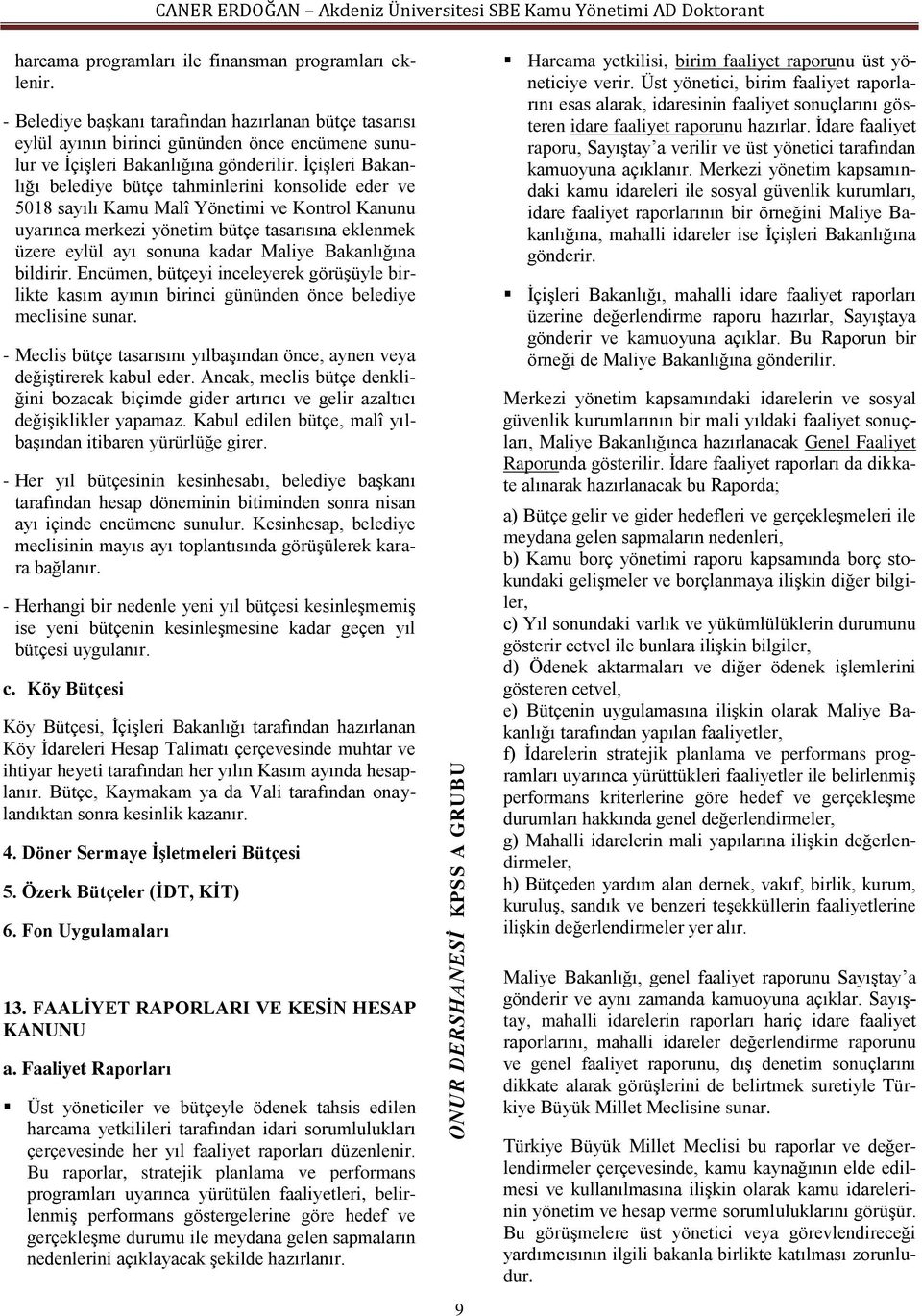 Maliye Bakanlığına bildirir. Encümen, bütçeyi inceleyerek görüşüyle birlikte kasım ayının birinci gününden önce belediye meclisine sunar.