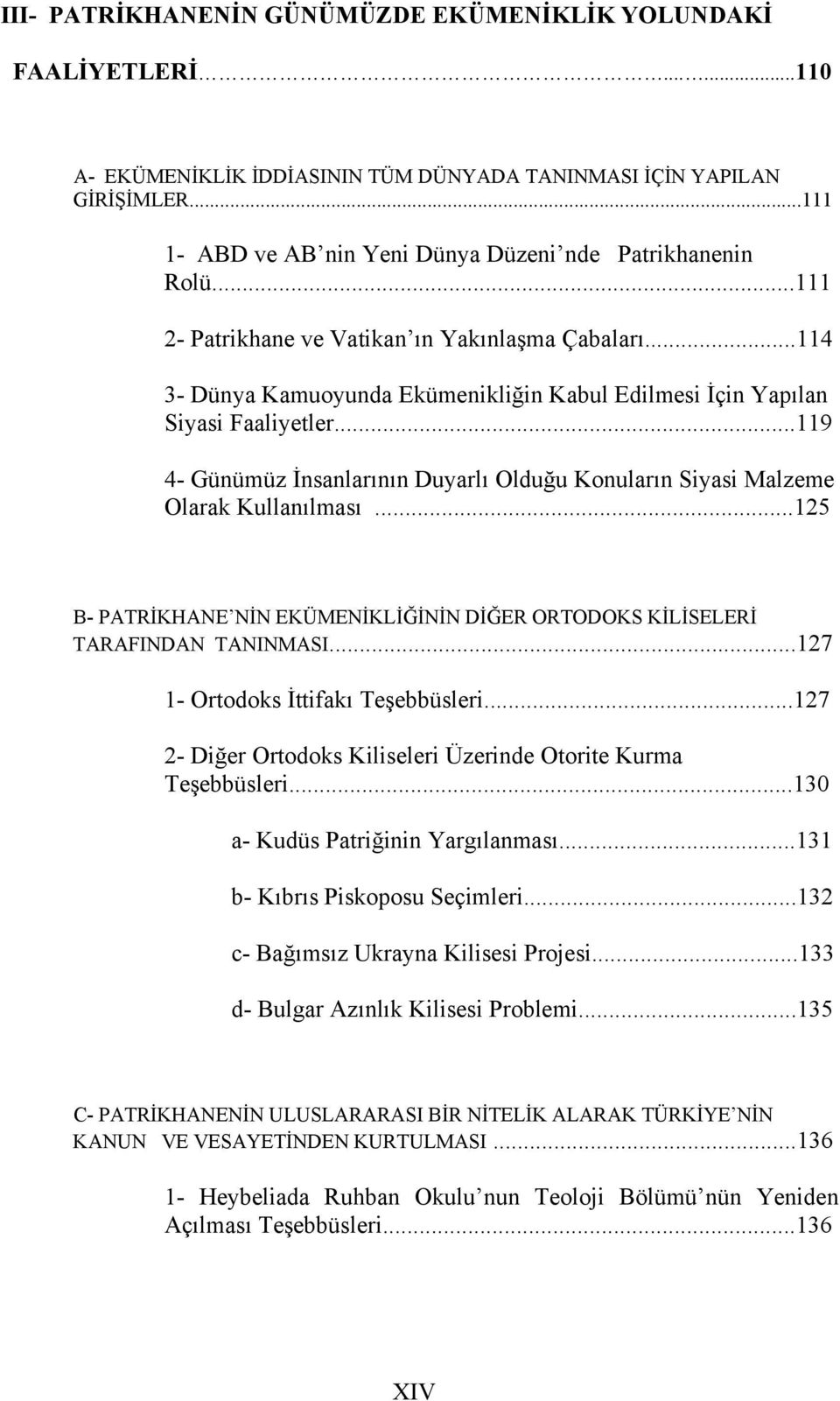 ..114 3- Dünya Kamuoyunda Ekümenikliğin Kabul Edilmesi İçin Yapılan Siyasi Faaliyetler...119 4- Günümüz İnsanlarının Duyarlı Olduğu Konuların Siyasi Malzeme Olarak Kullanılması.