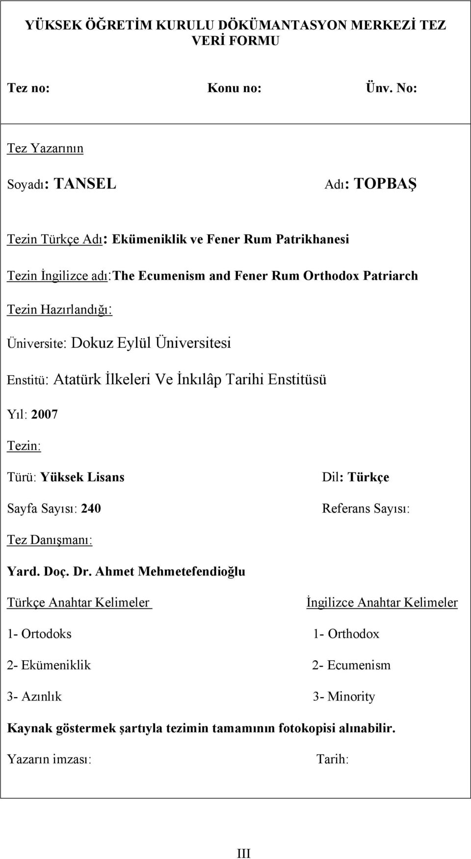 Hazırlandığı: Üniversite: Dokuz Eylül Üniversitesi Enstitü: Atatürk İlkeleri Ve İnkılâp Tarihi Enstitüsü Yıl: 2007 Tezin: Türü: Yüksek Lisans Sayfa Sayısı: 240 Dil: Türkçe