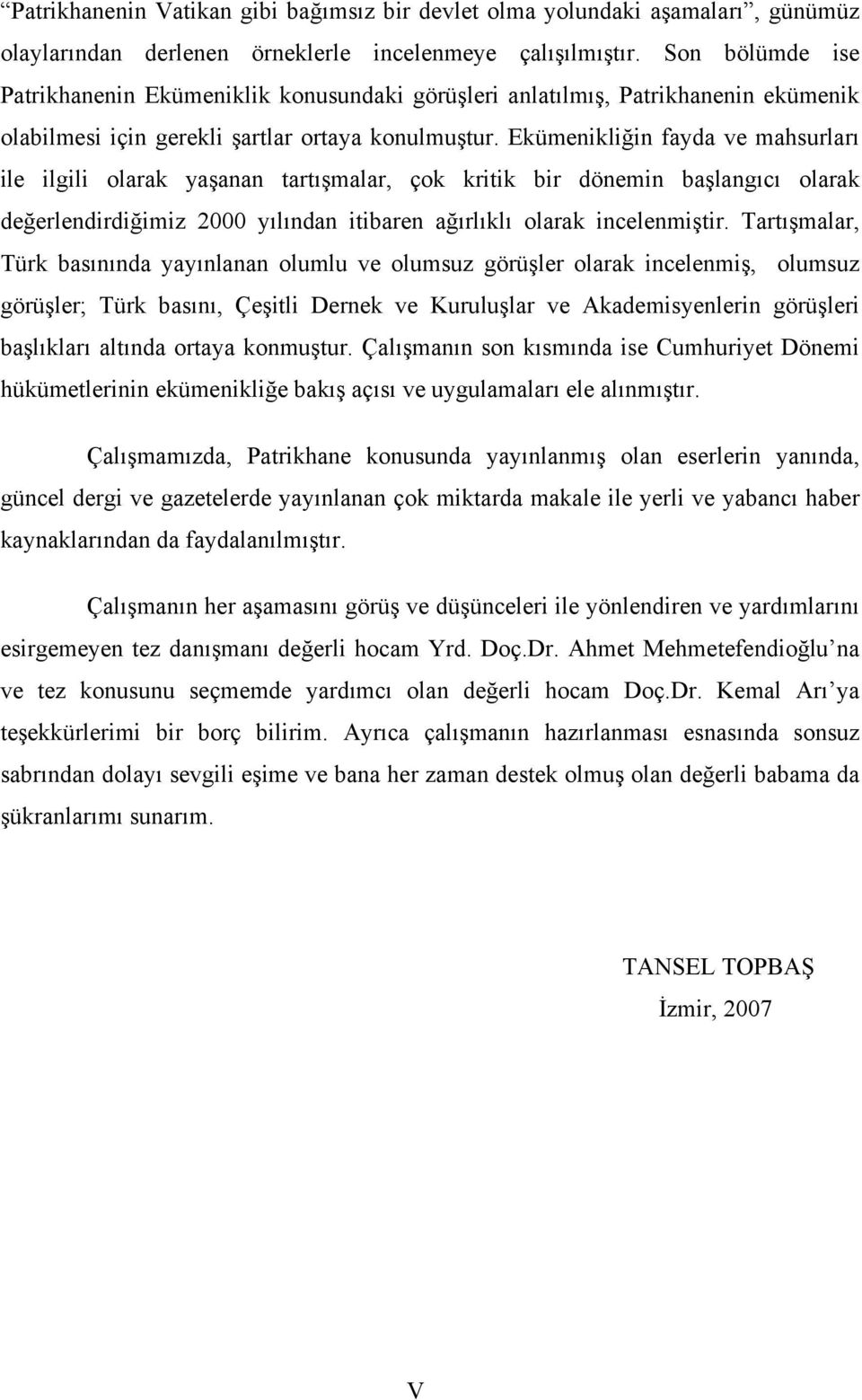 Ekümenikliğin fayda ve mahsurları ile ilgili olarak yaşanan tartışmalar, çok kritik bir dönemin başlangıcı olarak değerlendirdiğimiz 2000 yılından itibaren ağırlıklı olarak incelenmiştir.