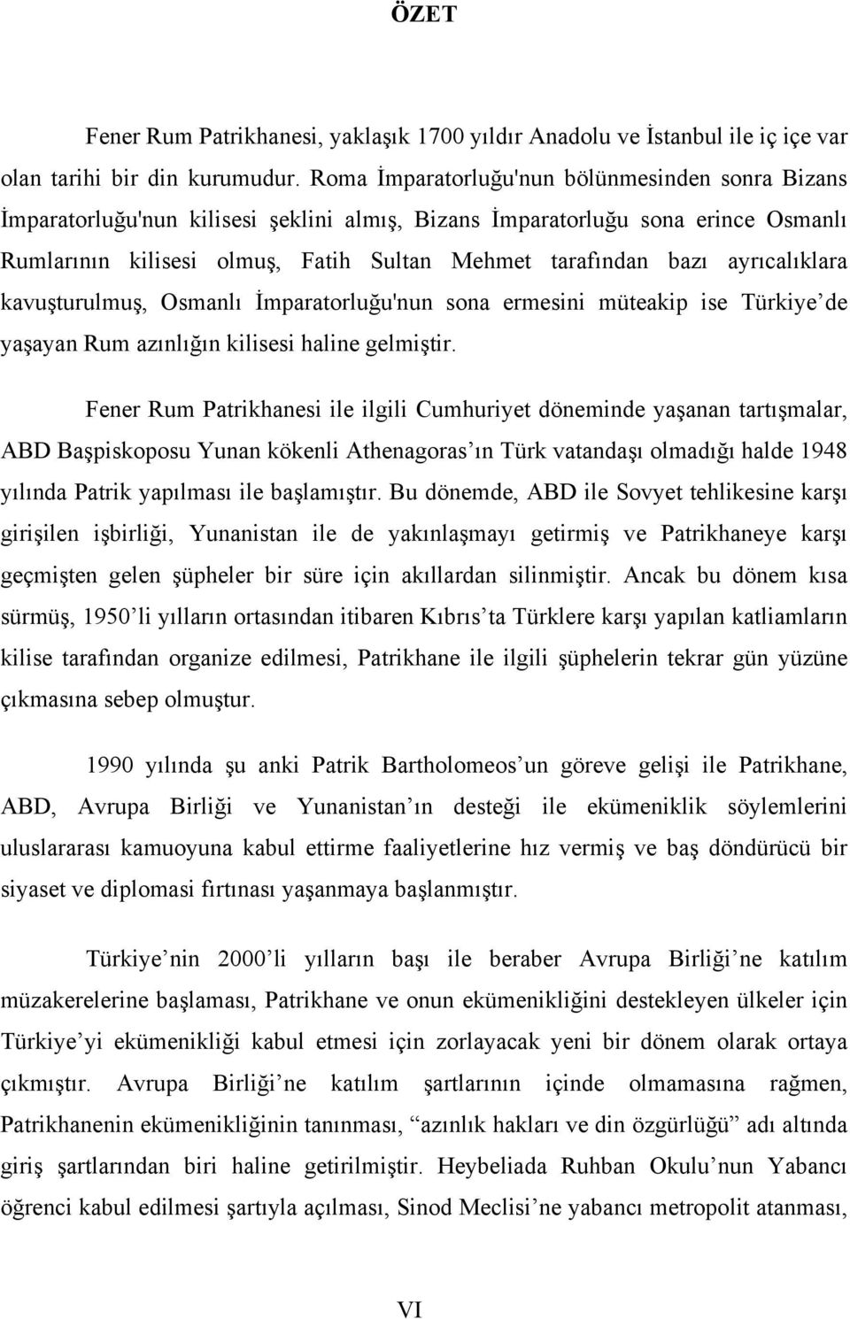 ayrıcalıklara kavuşturulmuş, Osmanlı İmparatorluğu'nun sona ermesini müteakip ise Türkiye de yaşayan Rum azınlığın kilisesi haline gelmiştir.