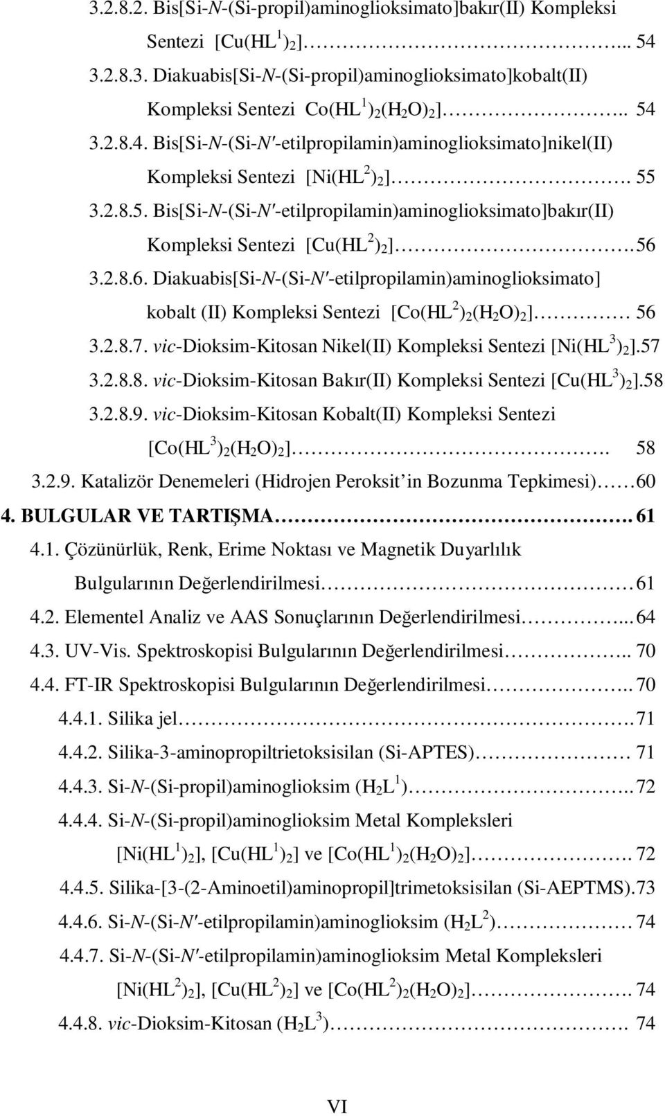 56 3.2.8.6. Diakuabis[Si--(Si- -etilpropilamin)aminoglioksimato] kobalt (II) Kompleksi Sentezi [Co(HL 2 ) 2 (H 2 ) 2 ] 56 3.2.8.7. vic-dioksim-kitosan ikel(ii) Kompleksi Sentezi [i(hl 3 ) 2 ].57 3.2.8.8. vic-dioksim-kitosan Bakır(II) Kompleksi Sentezi [Cu(HL 3 ) 2 ].