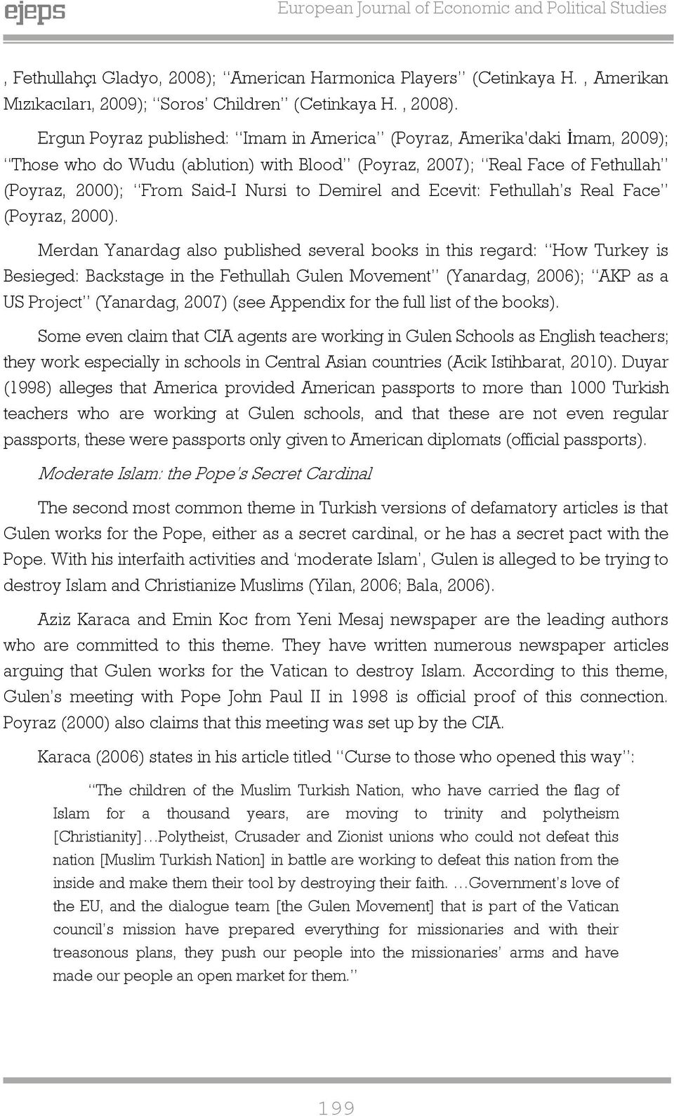 Erun Poyraz published: Imam in America (Poyraz, Amerika'daki Ġmam, 2009); Those who do Wudu (ablution) with Blood (Poyraz, 2007); Real Face of Fethullah (Poyraz, 2000); From Said-I Nursi to Demirel