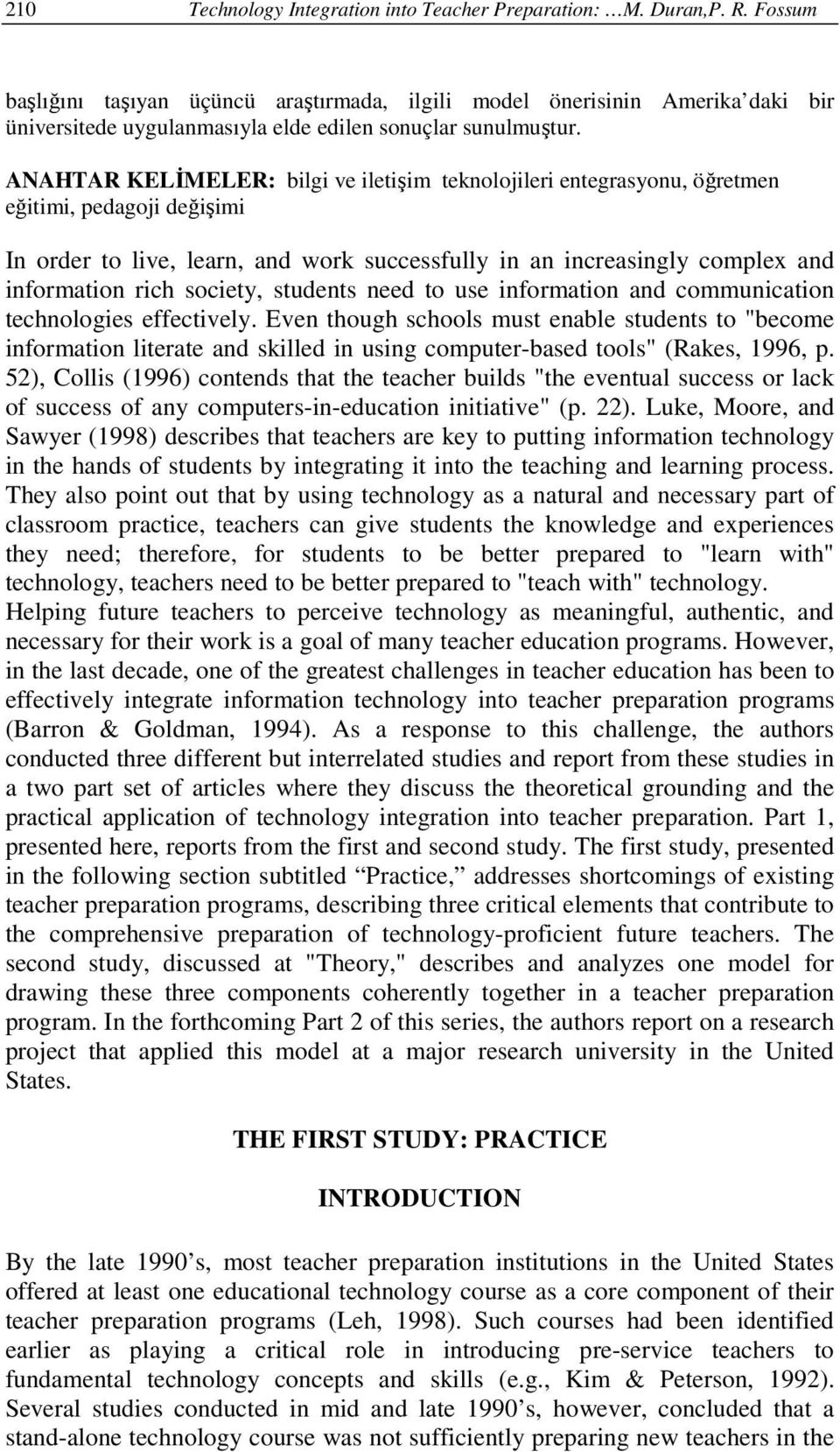 ANAHTAR KELİMELER: bilgi ve iletişim teknolojileri entegrasyonu, öğretmen eğitimi, pedagoji değişimi In order to live, learn, and work successfully in an increasingly complex and information rich