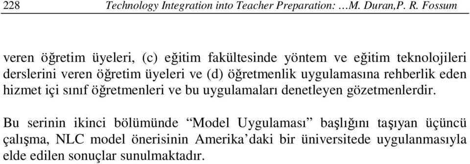 (d) öğretmenlik uygulamasına rehberlik eden hizmet içi sınıf öğretmenleri ve bu uygulamaları denetleyen gözetmenlerdir.