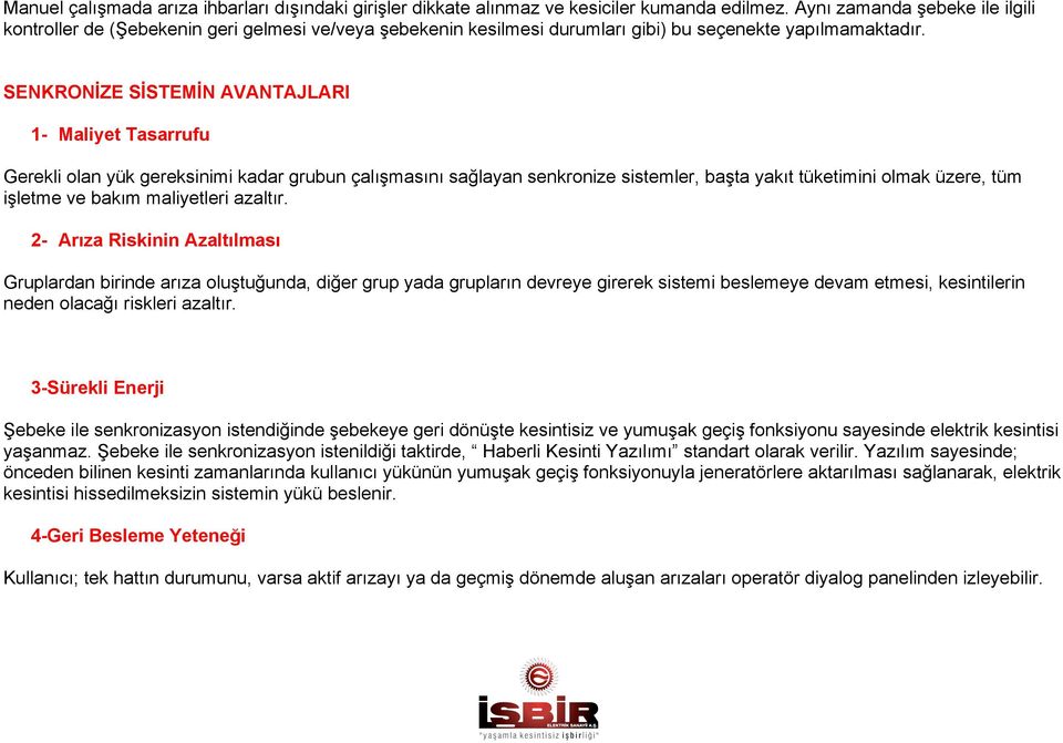 SENKRONİZE SİSTEMİN AVANTAJLARI 1- Maliyet Tasarrufu Gerekli olan yük gereksinimi kadar grubun çalışmasını sağlayan senkronize sistemler, başta yakıt tüketimini olmak üzere, tüm işletme ve bakım