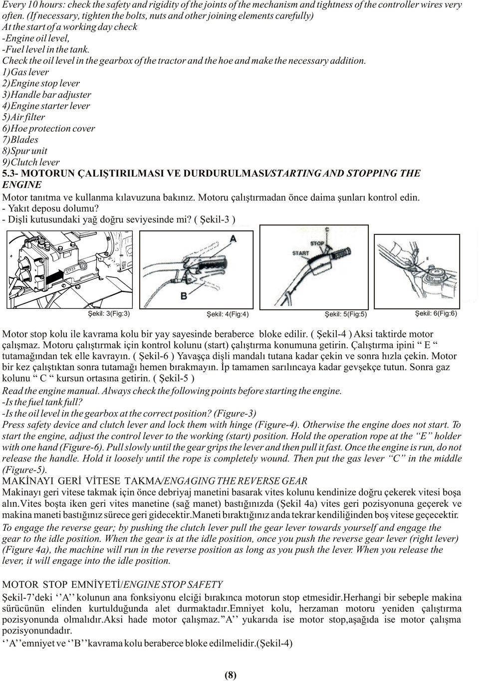 Check the oil level in the gearbox of the tractor and the hoe and make the necessary addition.