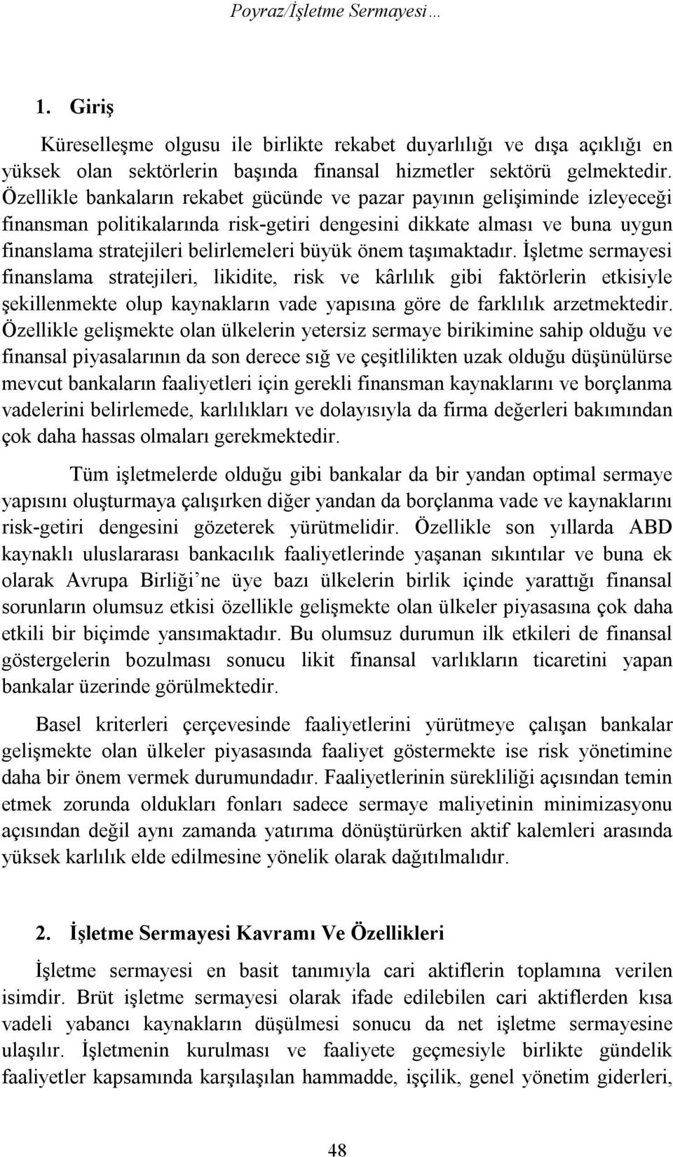 önem taşımaktadır. İşletme sermayesi finanslama stratejileri, likidite, risk ve kârlılık gibi faktörlerin etkisiyle şekillenmekte olup kaynakların vade yapısına göre de farklılık arzetmektedir.