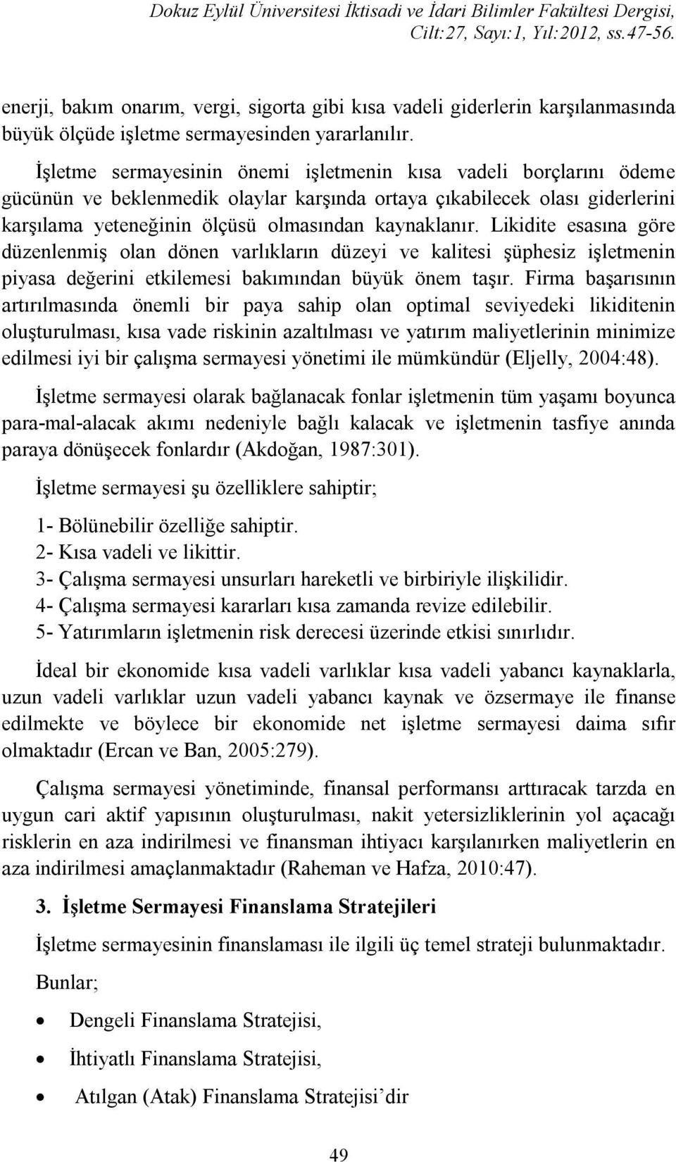 İşletme sermayesinin önemi işletmenin kısa vadeli borçlarını ödeme gücünün ve beklenmedik olaylar karşında ortaya çıkabilecek olası giderlerini karşılama yeteneğinin ölçüsü olmasından kaynaklanır.