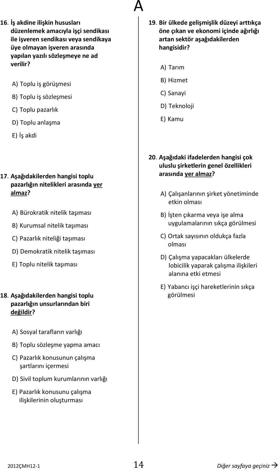 Bir ülkede gelişmişlik düzeyi arttıkça öne çıkan ve ekonomi içinde ağırlığı artan sektör aşağıdakilerden hangisidir? ) Tarım B) Hizmet C) Sanayi D) Teknoloji E) Kamu 17.