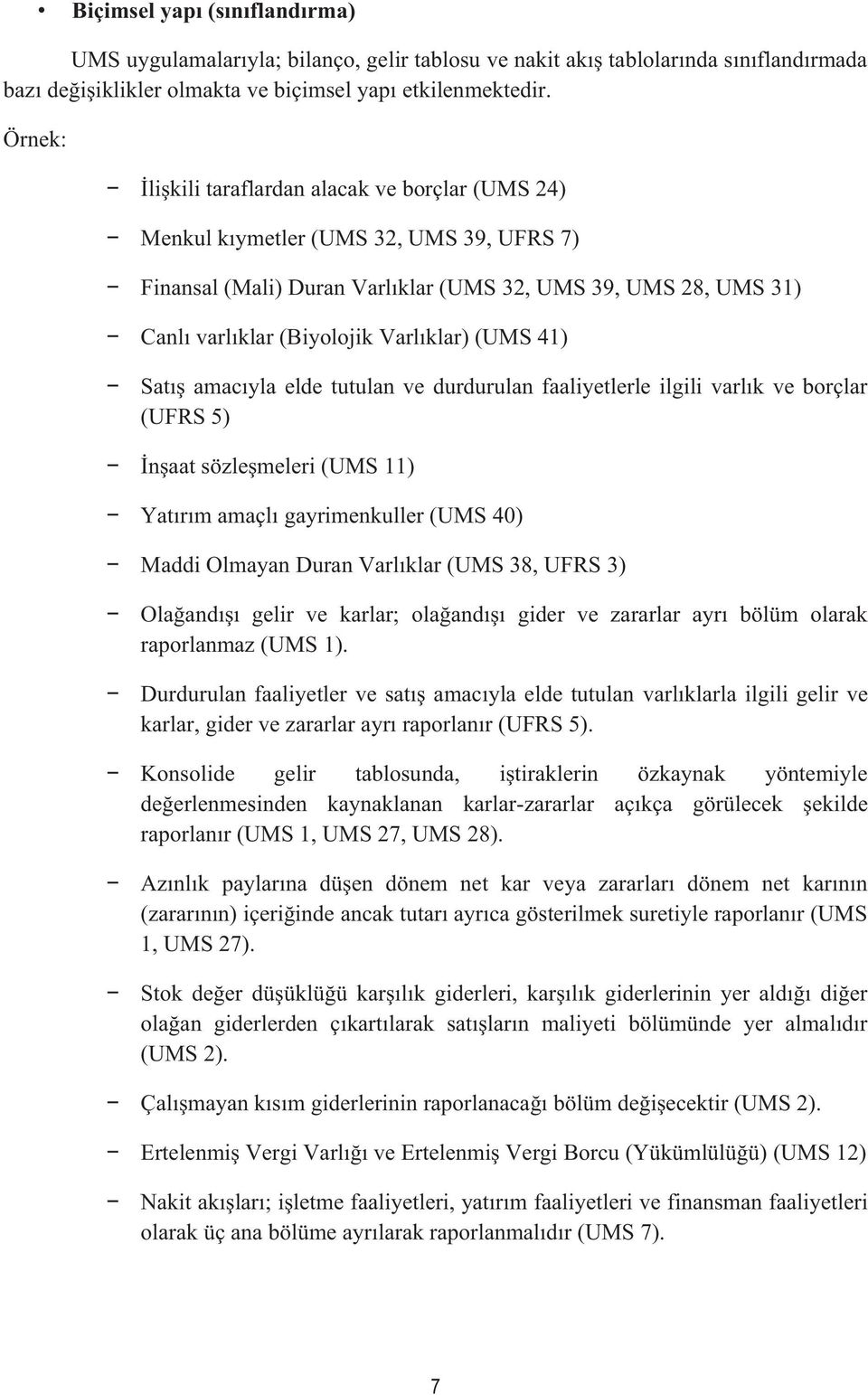 (UMS 41) Satış amacıyla elde tutulan ve durdurulan faaliyetlerle ilgili varlık ve borçlar (UFRS 5) İnşaat sözleşmeleri (UMS 11) Yatırım amaçlı gayrimenkuller (UMS 40) Maddi Olmayan Duran Varlıklar