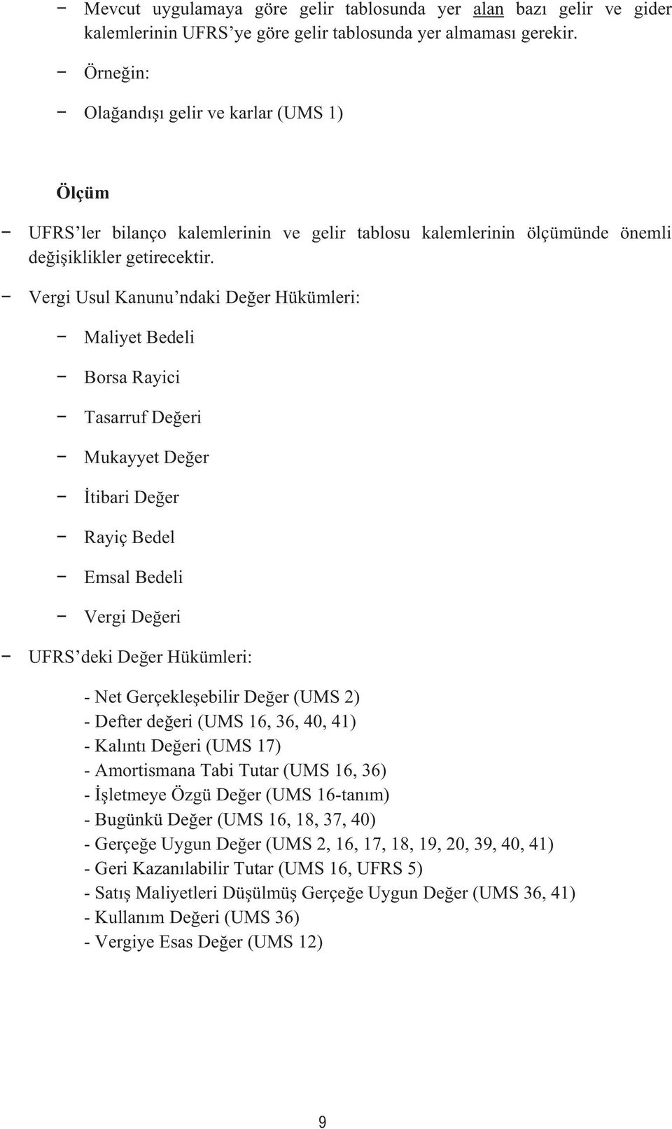 Vergi Usul Kanunu ndaki Değer Hükümleri: Maliyet Bedeli Borsa Rayici Tasarruf Değeri Mukayyet Değer İtibari Değer Rayiç Bedel Emsal Bedeli Vergi Değeri UFRS deki Değer Hükümleri: - Net